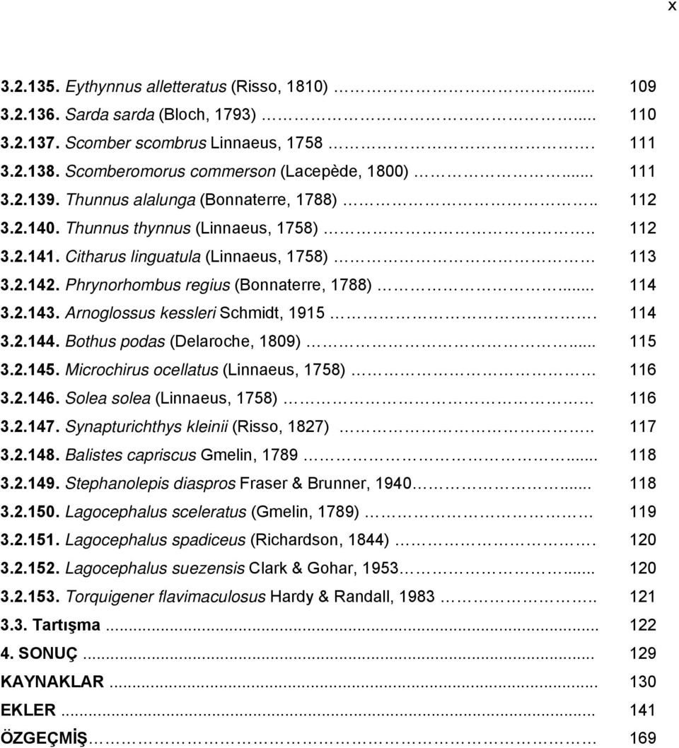 Arnoglossus kessleri Schmidt, 1915. 3.2.144. Bothus podas (Delaroche, 1809)... 3.2.145. Microchirus ocellatus (Linnaeus, 1758) 3.2.146. Solea solea (Linnaeus, 1758) 3.2.147.