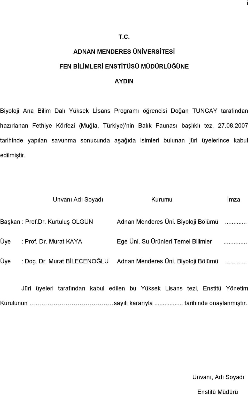Türkiye) nin Balık Faunası başlıklı tez, 27.08.2007 tarihinde yapılan savunma sonucunda aşağıda isimleri bulunan jüri üyelerince kabul edilmiştir.