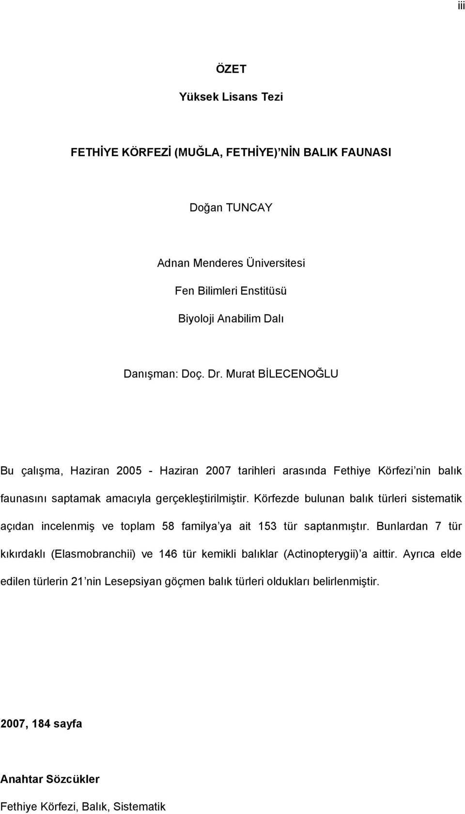 Körfezde bulunan balık türleri sistematik açıdan incelenmiş ve toplam 58 familya ya ait 153 tür saptanmıştır.