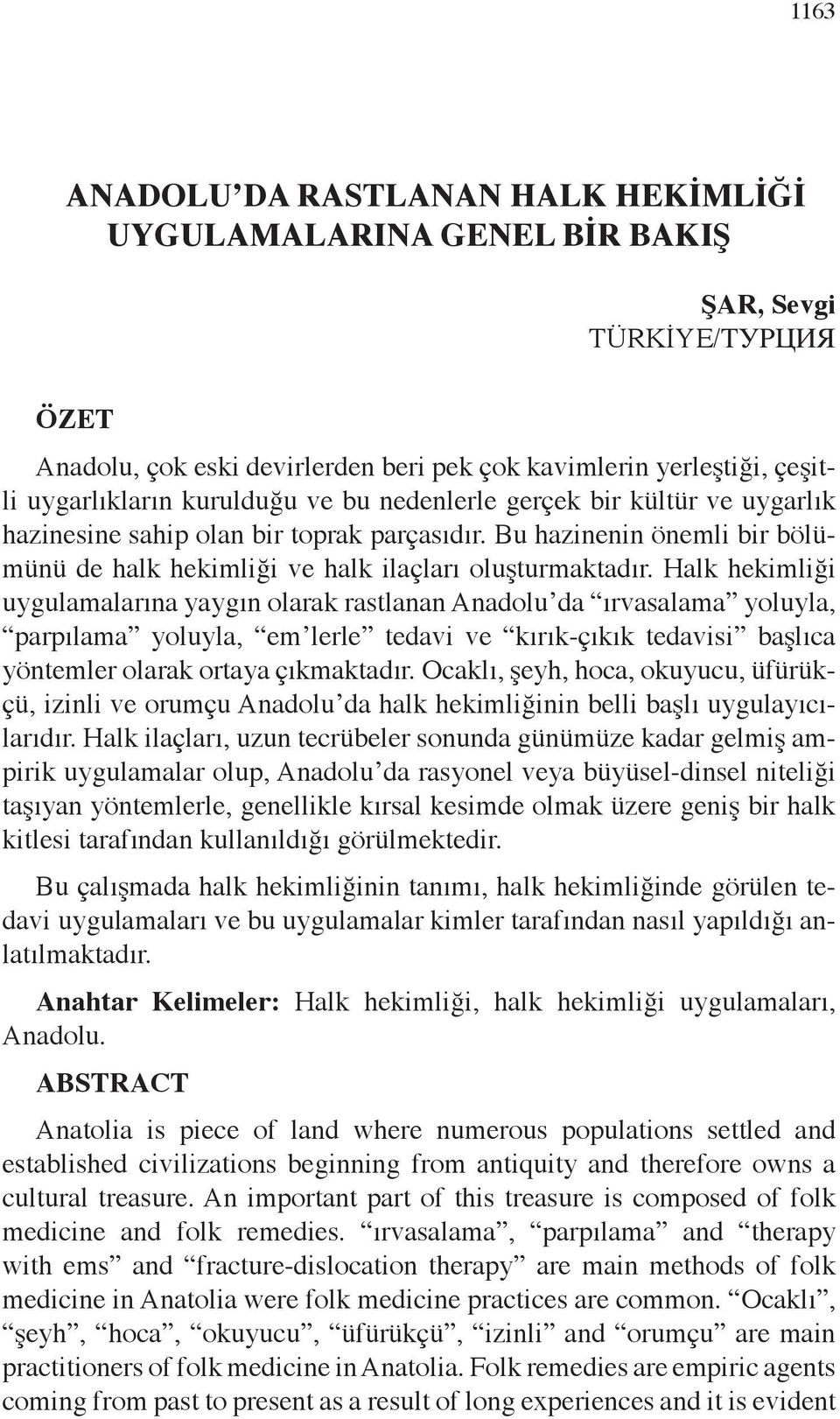 Halk hekimliği uygulamalarına yaygın olarak rastlanan Anadolu da ırvasalama yoluyla, parpılama yoluyla, em lerle tedavi ve kırık-çıkık tedavisi başlıca yöntemler olarak ortaya çıkmaktadır.