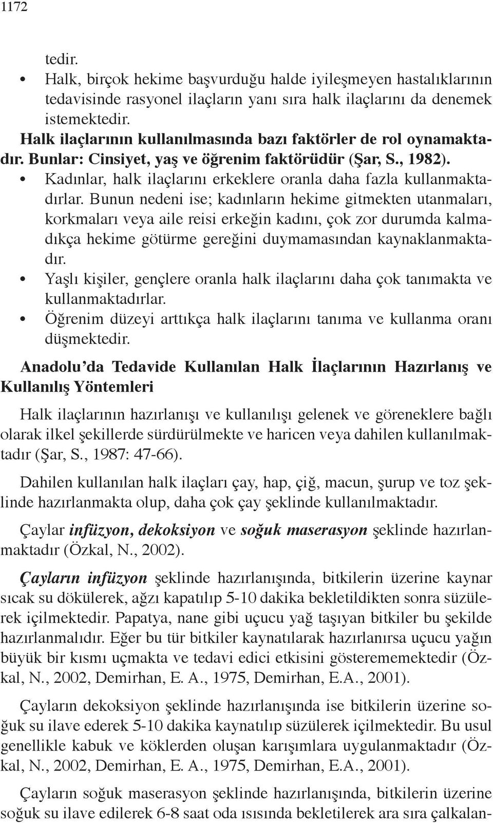 Kadınlar, halk ilaçlarını erkeklere oranla daha fazla kullanmaktadırlar.