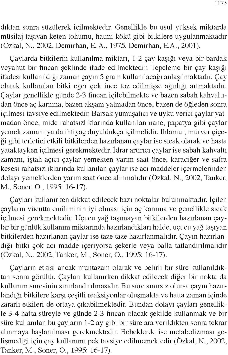 Tepeleme bir çay kaşığı ifadesi kullanıldığı zaman çayın 5 gram kullanılacağı anlaşılmaktadır. Çay olarak kullanılan bitki eğer çok ince toz edilmişse ağırlığı artmaktadır.