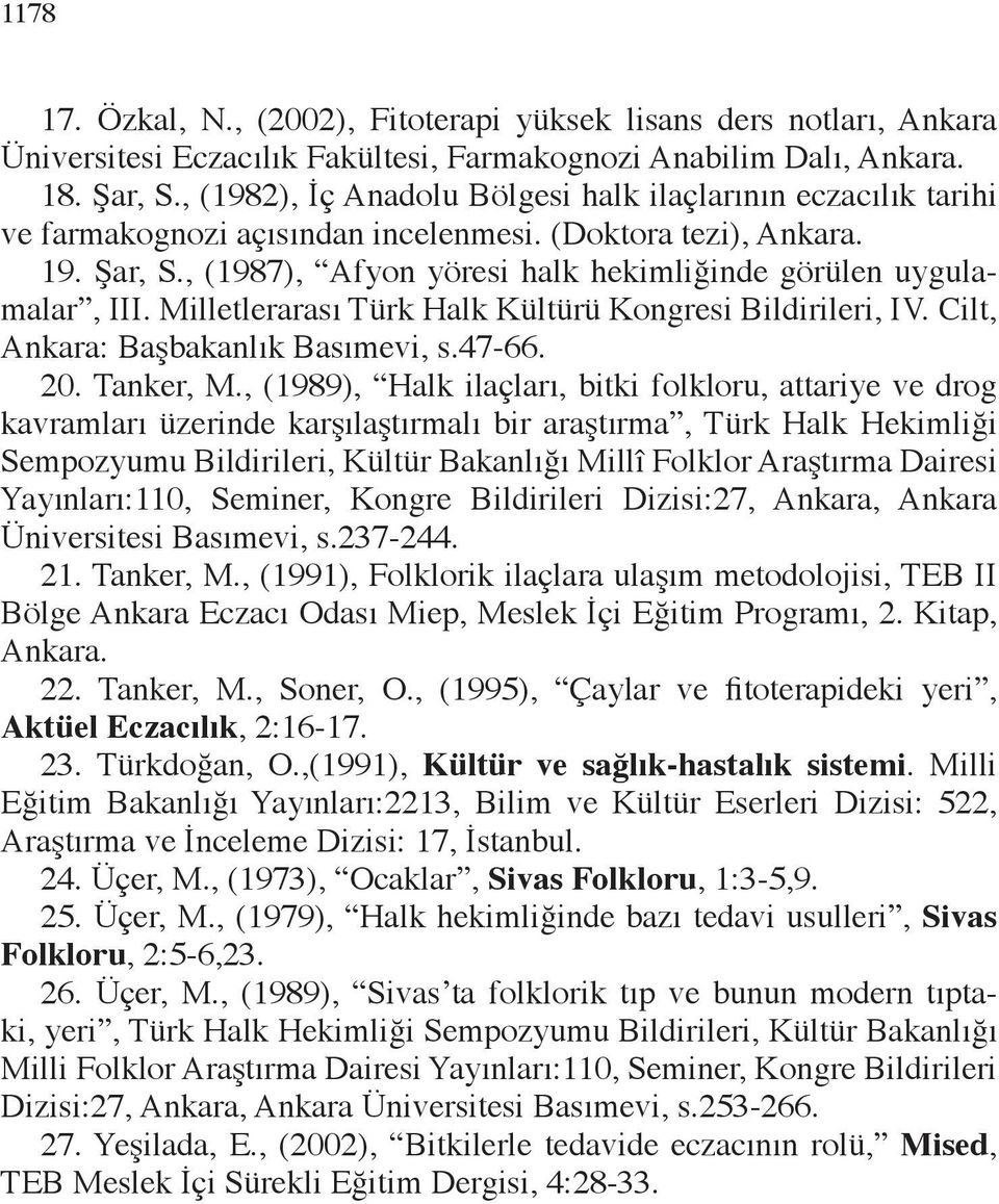 , (1987), Afyon yöresi halk hekimliğinde görülen uygulamalar, III. Milletlerarası Türk Halk Kültürü Kongresi Bildirileri, IV. Cilt, Ankara: Başbakanlık Basımevi, s.47-66. 20. Tanker, M.