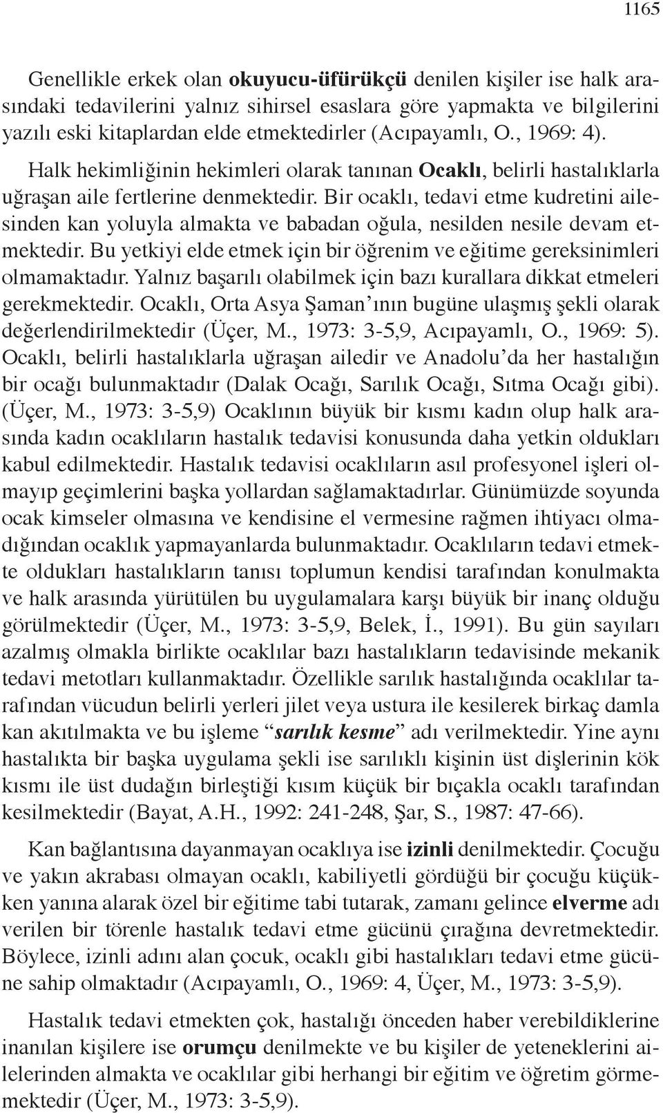 Bir ocaklı, tedavi etme kudretini ailesinden kan yoluyla almakta ve babadan oğula, nesilden nesile devam etmektedir. Bu yetkiyi elde etmek için bir öğrenim ve eğitime gereksinimleri olmamaktadır.