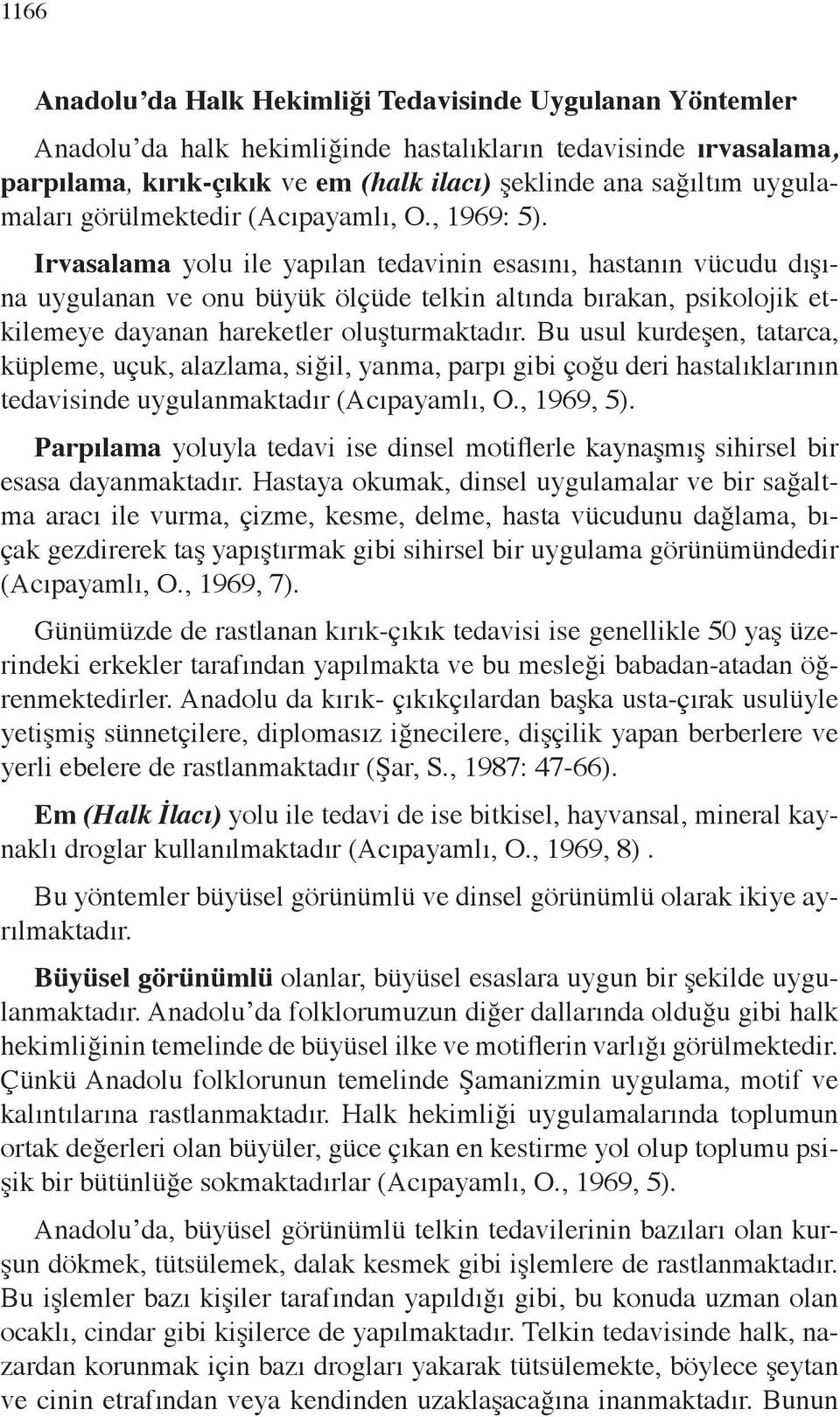 Irvasalama yolu ile yapılan tedavinin esasını, hastanın vücudu dışına uygulanan ve onu büyük ölçüde telkin altında bırakan, psikolojik etkilemeye dayanan hareketler oluşturmaktadır.