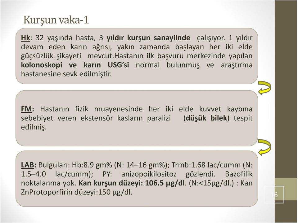 hastanın ilk başvuru merkezinde yapılan kolonoskopi ve karın USG si normal bulunmuş ve araştırma hastanesine sevk edilmiştir.