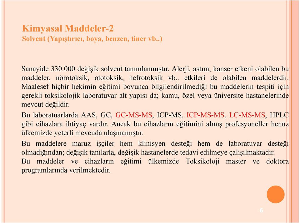 Maalesef hiçbir hekimin eğitimi boyunca bilgilendirilmediği bu maddelerin tespiti için gerekli toksikolojik laboratuvar alt yapısı da; kamu, özel veya üniversite hastanelerinde mevcut değildir.