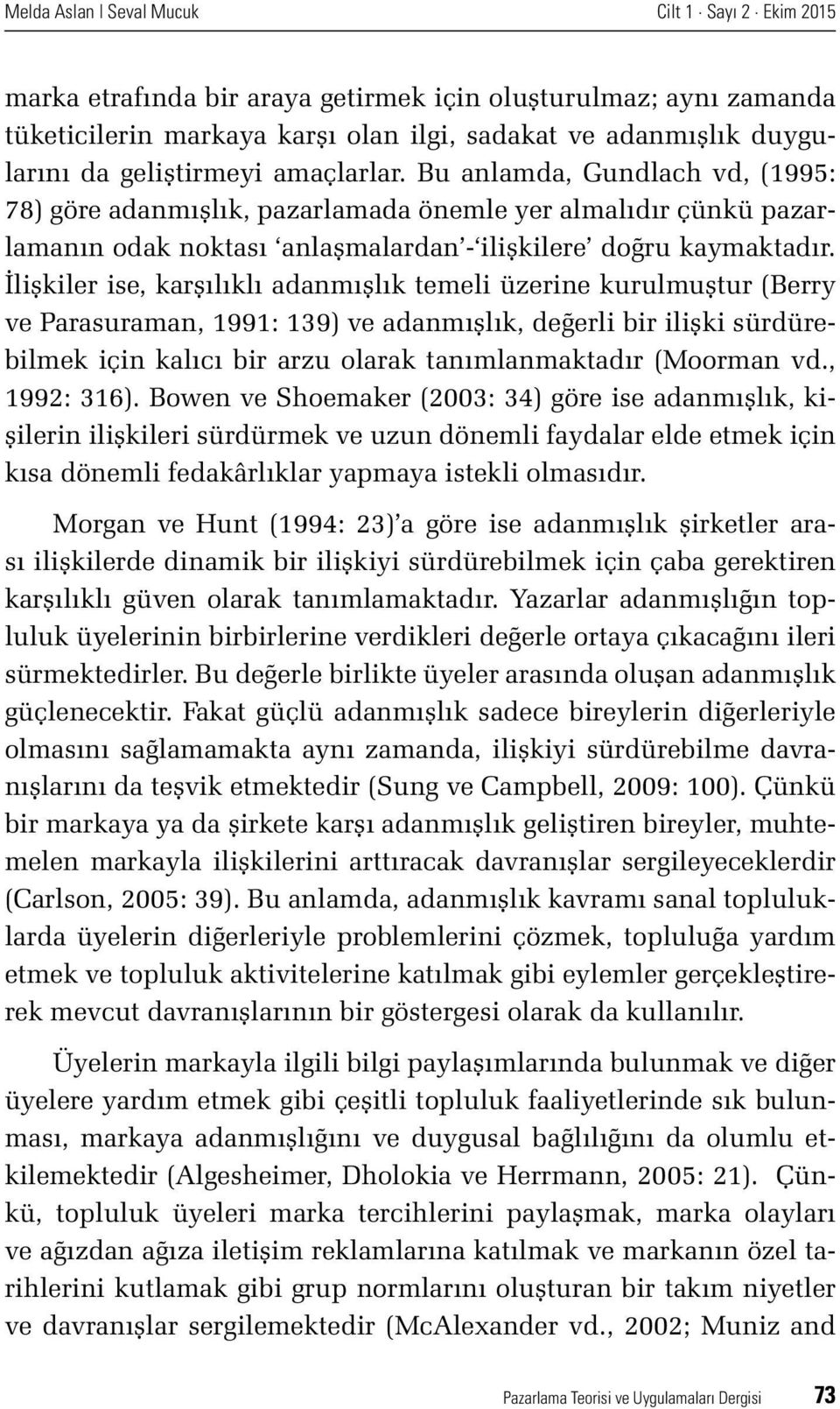 İlişkiler ise, karşılıklı adanmışlık temeli üzerine kurulmuştur (Berry ve Parasuraman, 1991: 139) ve adanmışlık, değerli bir ilişki sürdürebilmek için kalıcı bir arzu olarak tanımlanmaktadır (Moorman