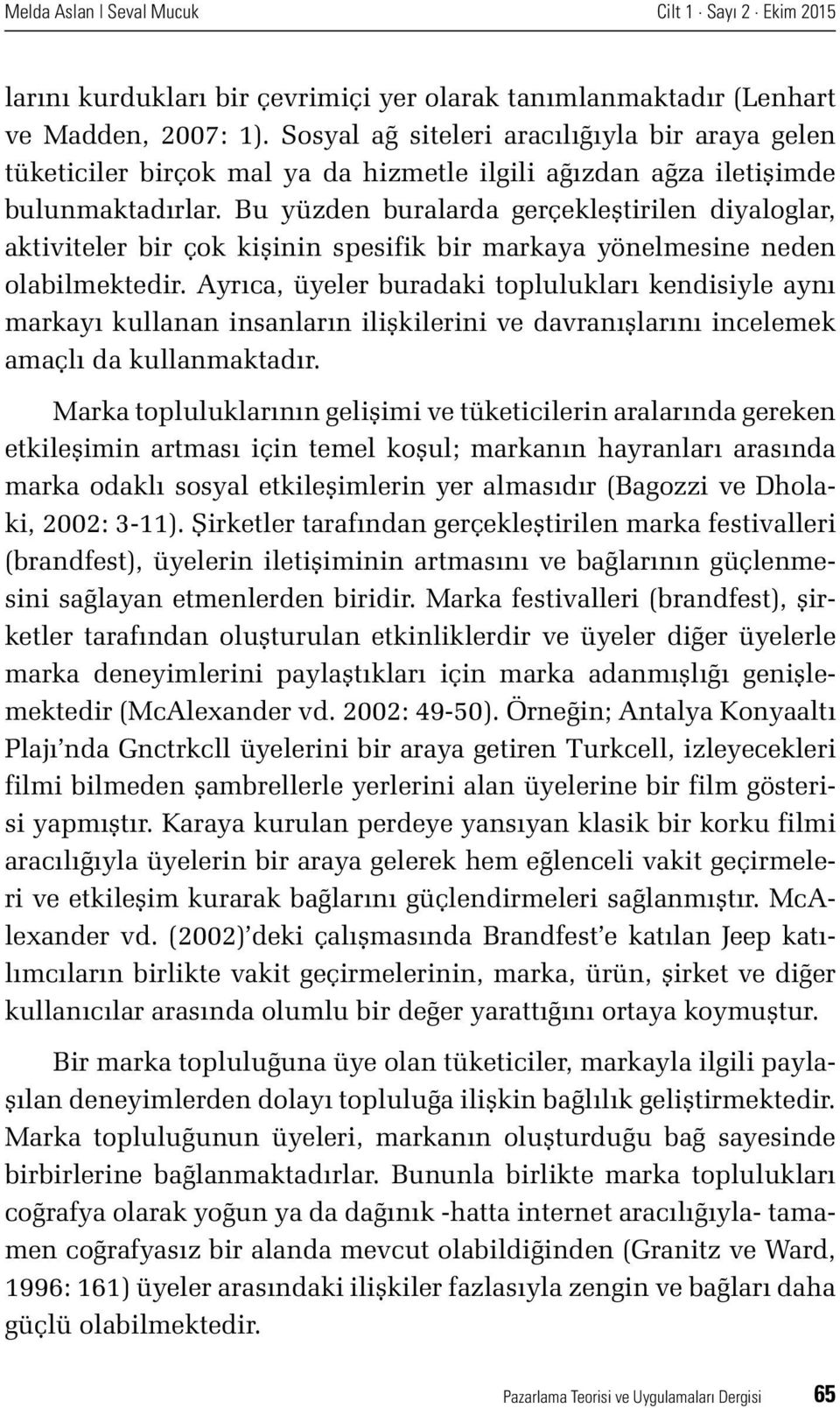 Bu yüzden buralarda gerçekleştirilen diyaloglar, aktiviteler bir çok kişinin spesifik bir markaya yönelmesine neden olabilmektedir.