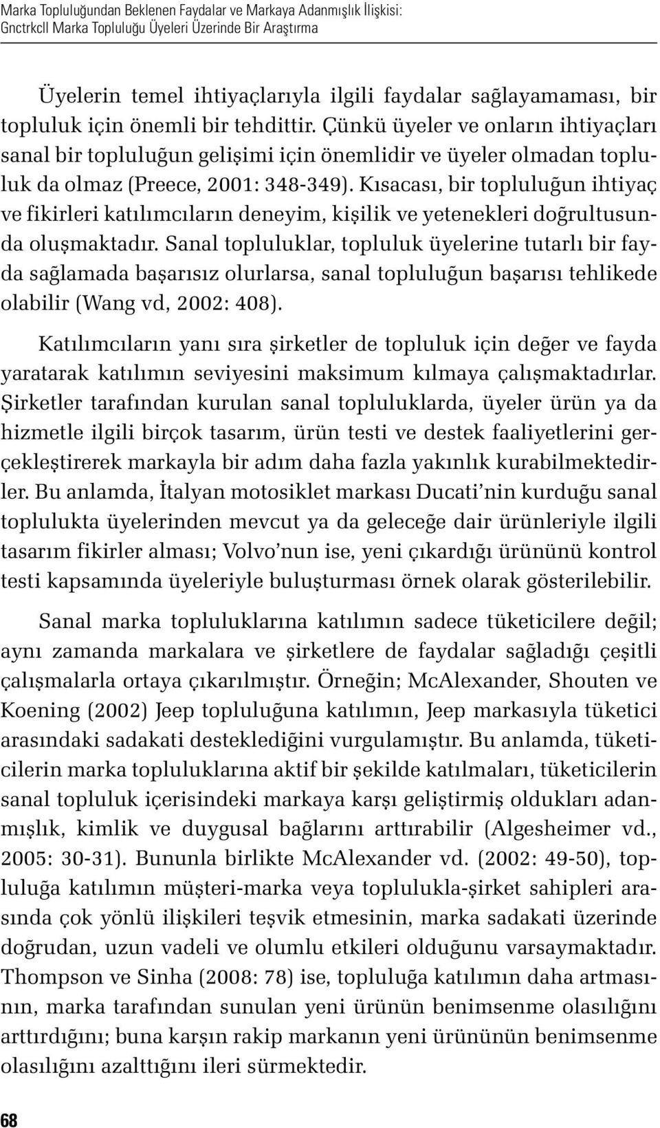 Kısacası, bir topluluğun ihtiyaç ve fikirleri katılımcıların deneyim, kişilik ve yetenekleri doğrultusunda oluşmaktadır.