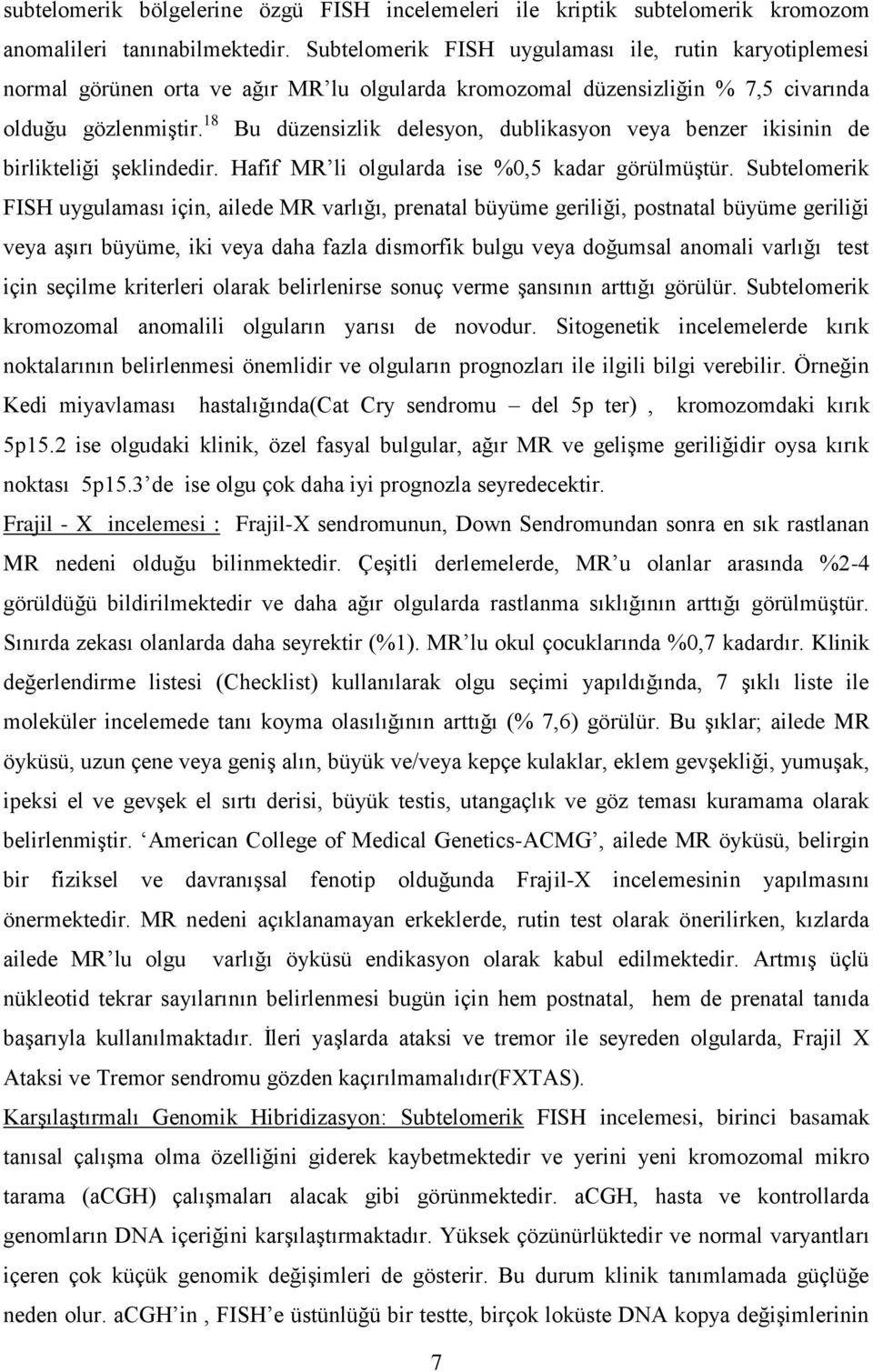 18 Bu düzensizlik delesyon, dublikasyon veya benzer ikisinin de birlikteliği şeklindedir. Hafif MR li olgularda ise %0,5 kadar görülmüştür.