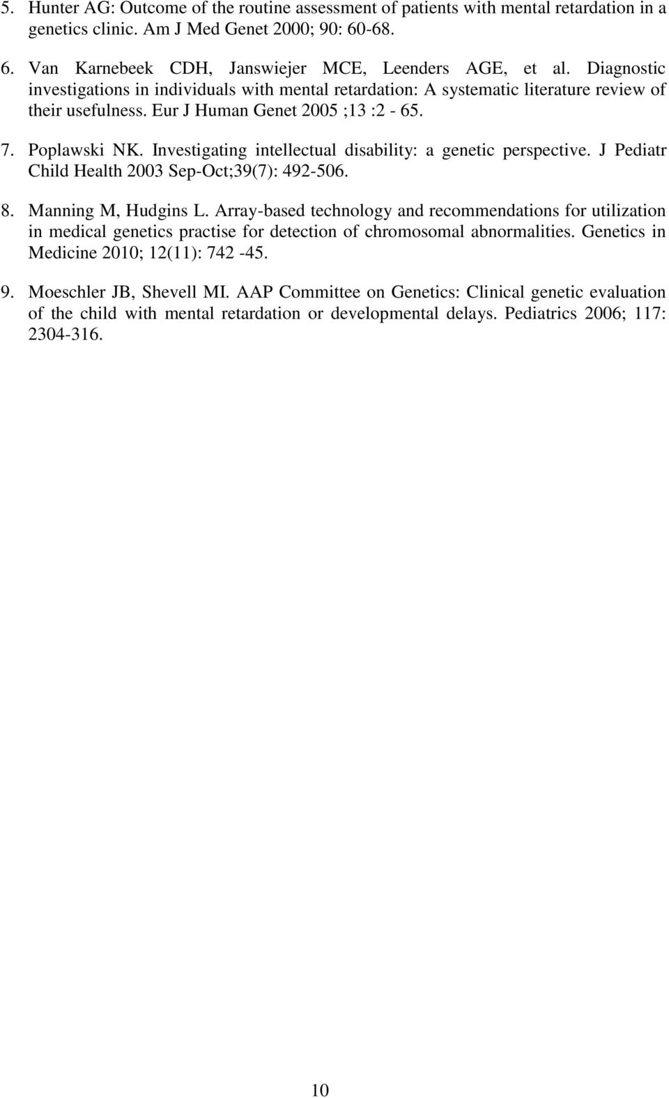 Investigating intellectual disability: a genetic perspective. J Pediatr Child Health 2003 Sep-Oct;39(7): 492-506. 8. Manning M, Hudgins L.