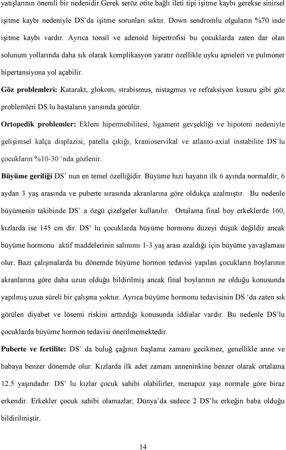 Ayrıca tonsil ve adenoid hipertrofisi bu çocuklarda zaten dar olan solunum yollarında daha sık olarak komplikasyon yaratır özellikle uyku apneleri ve pulmoner hipertansiyona yol açabilir.