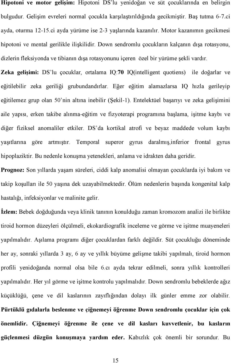 Down sendromlu çocukların kalçanın dışa rotasyonu, dizlerin fleksiyonda ve tibianın dışa rotasyonunu içeren özel bir yürüme şekli vardır.