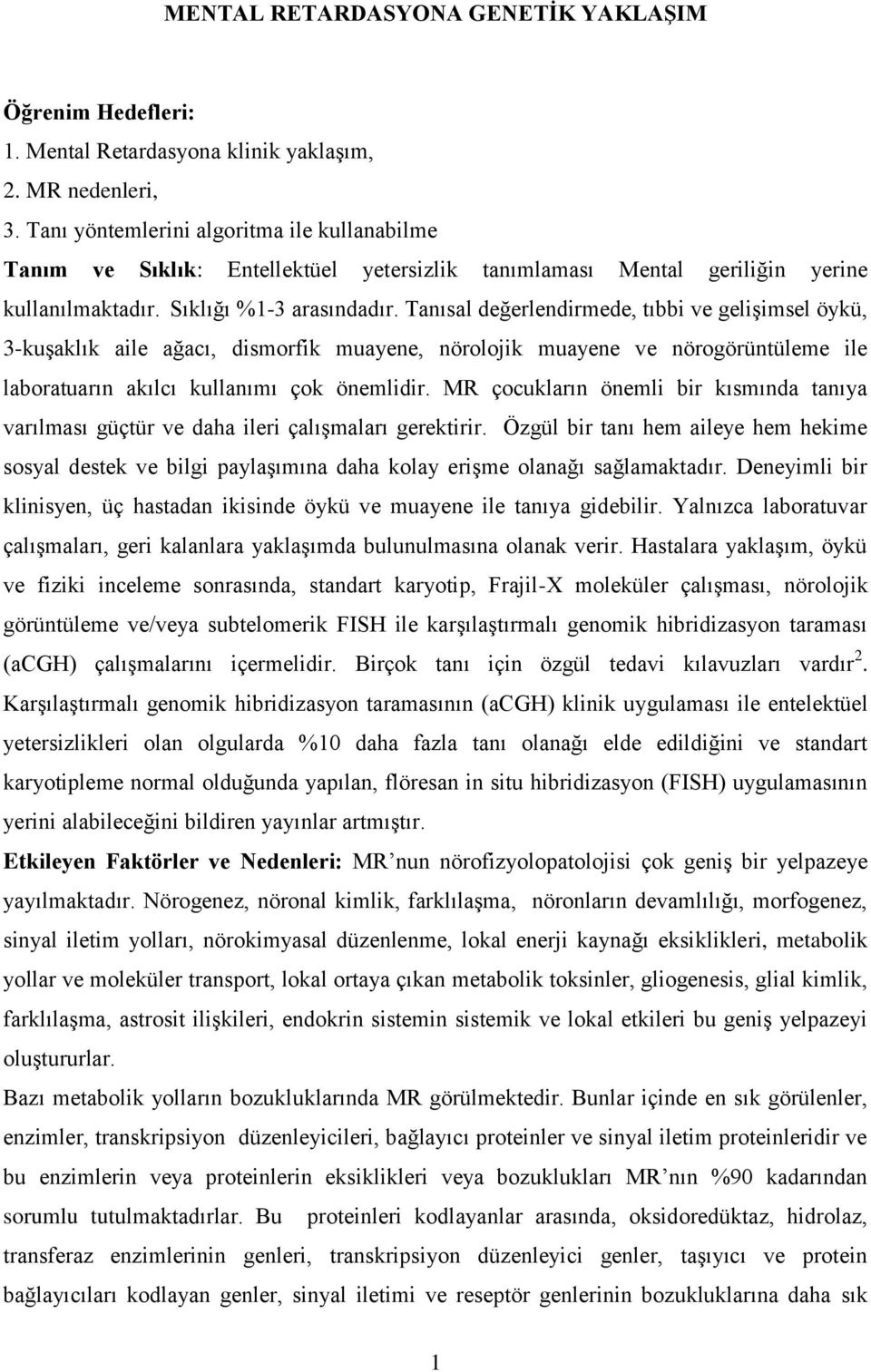 Tanısal değerlendirmede, tıbbi ve gelişimsel öykü, 3-kuşaklık aile ağacı, dismorfik muayene, nörolojik muayene ve nörogörüntüleme ile laboratuarın akılcı kullanımı çok önemlidir.