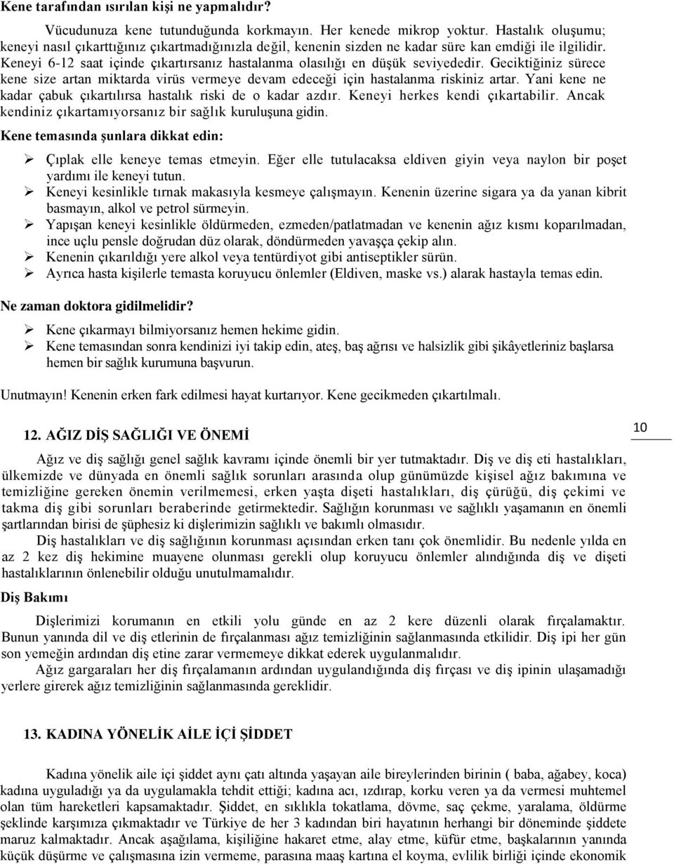 Keneyi 6-12 saat içinde çıkartırsanız hastalanma olasılığı en düşük seviyededir. Geciktiğiniz sürece kene size artan miktarda virüs vermeye devam edeceği için hastalanma riskiniz artar.