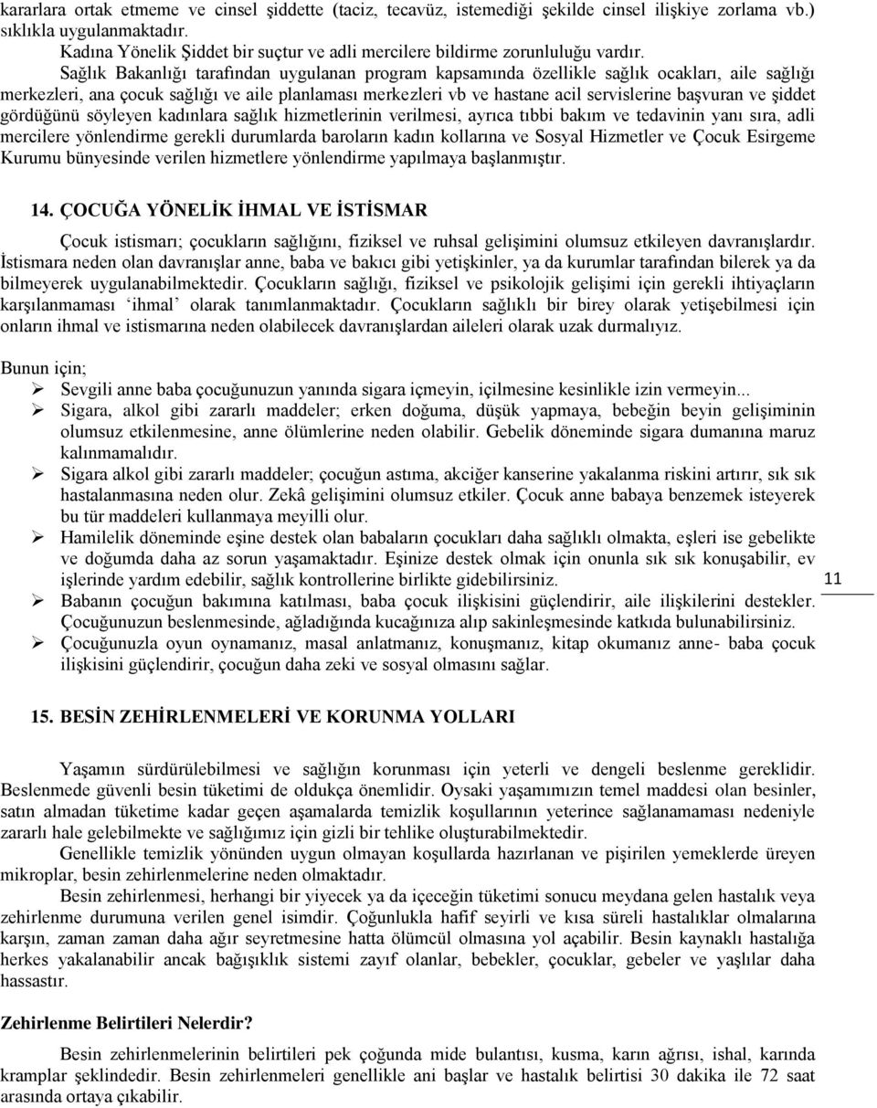 Sağlık Bakanlığı tarafından uygulanan program kapsamında özellikle sağlık ocakları, aile sağlığı merkezleri, ana çocuk sağlığı ve aile planlaması merkezleri vb ve hastane acil servislerine başvuran