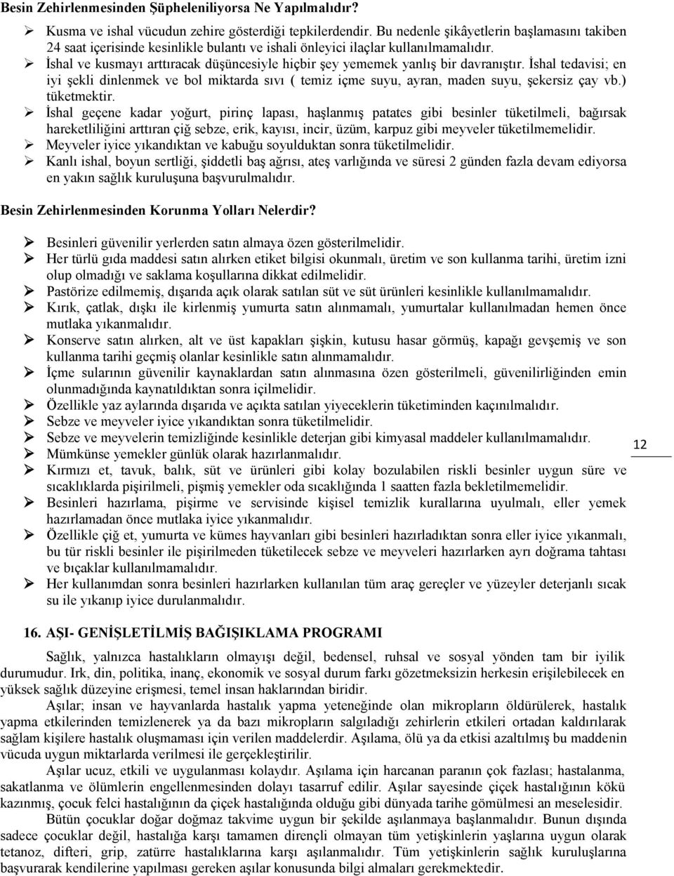 İshal ve kusmayı arttıracak düşüncesiyle hiçbir şey yememek yanlış bir davranıştır. İshal tedavisi; en iyi şekli dinlenmek ve bol miktarda sıvı ( temiz içme suyu, ayran, maden suyu, şekersiz çay vb.