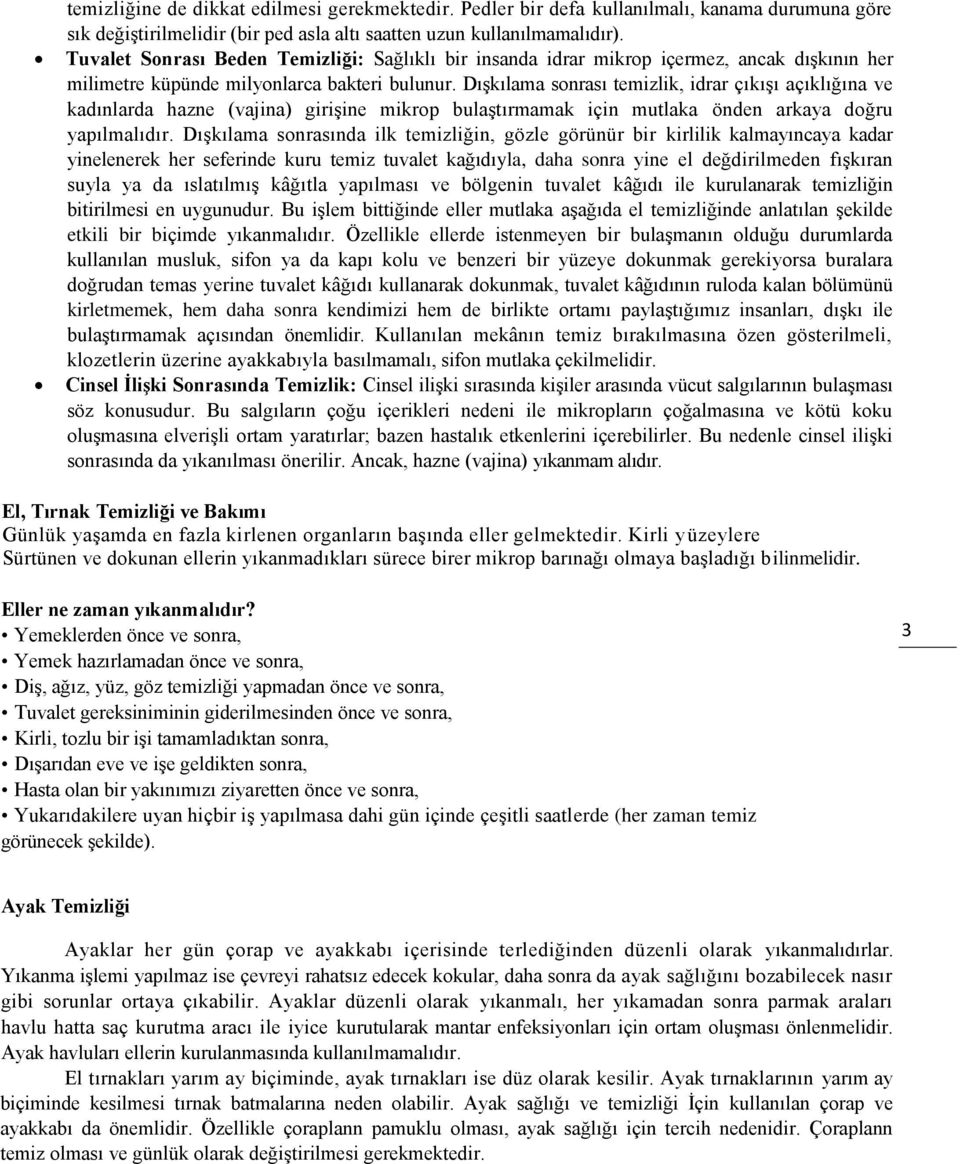 Dışkılama sonrası temizlik, idrar çıkışı açıklığına ve kadınlarda hazne (vajina) girişine mikrop bulaştırmamak için mutlaka önden arkaya doğru yapılmalıdır.