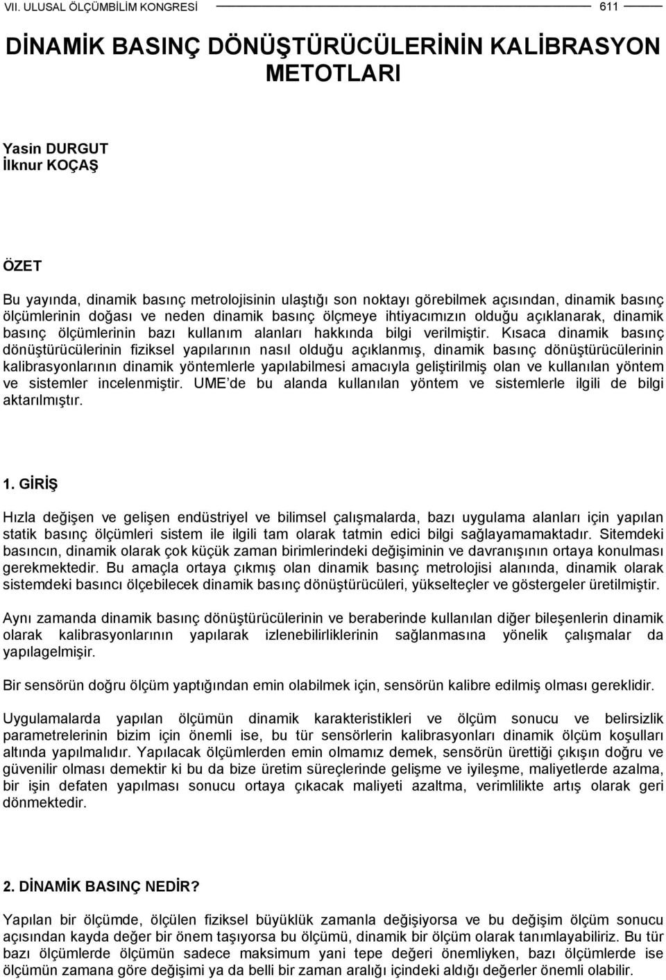 Kısaca dinamik basınç dönüştürücülerinin fiziksel yapılarının nasıl olduğu açıklanmış, dinamik basınç dönüştürücülerinin kalibrasyonlarının dinamik yöntemlerle yapılabilmesi amacıyla geliştirilmiş