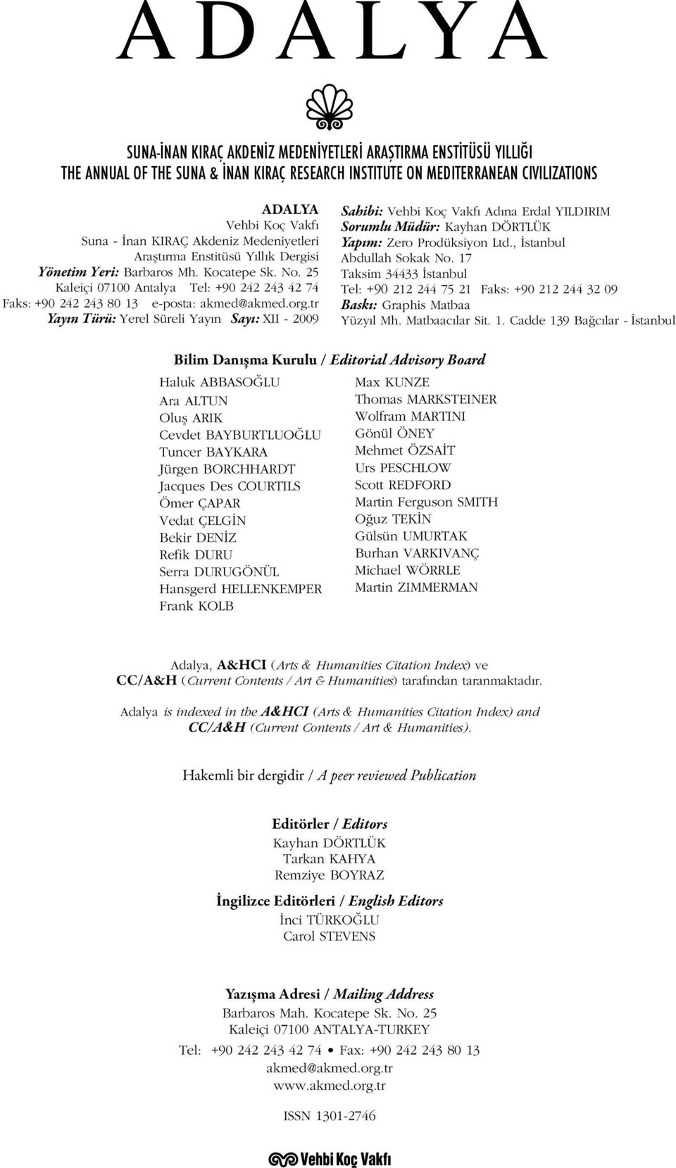 org.tr Yay n Türü: Yerel Süreli Yayın Say : XII - 2009 Sahibi: Vehbi Koç Vakfı Adına Erdal YILDIRIM Sorumlu Müdür: Kayhan DÖRTLÜK Yap m: Zero Prodüksiyon Ltd., İstanbul Abdullah Sokak No.