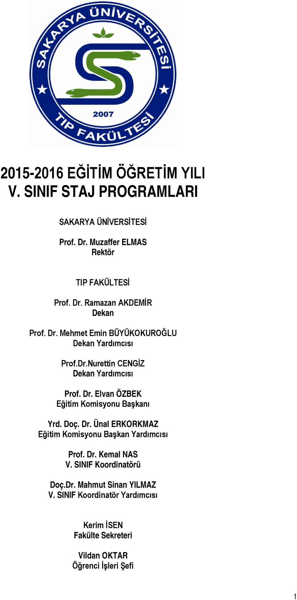 Elvan ÖZBEK Eğitim Komisyonu Başkanı Yrd. Doç. Dr. Ünal ERKORKMAZ Eğitim Komisyonu Başkan Yardımcısı Prof. Dr. Kemal NAS V.