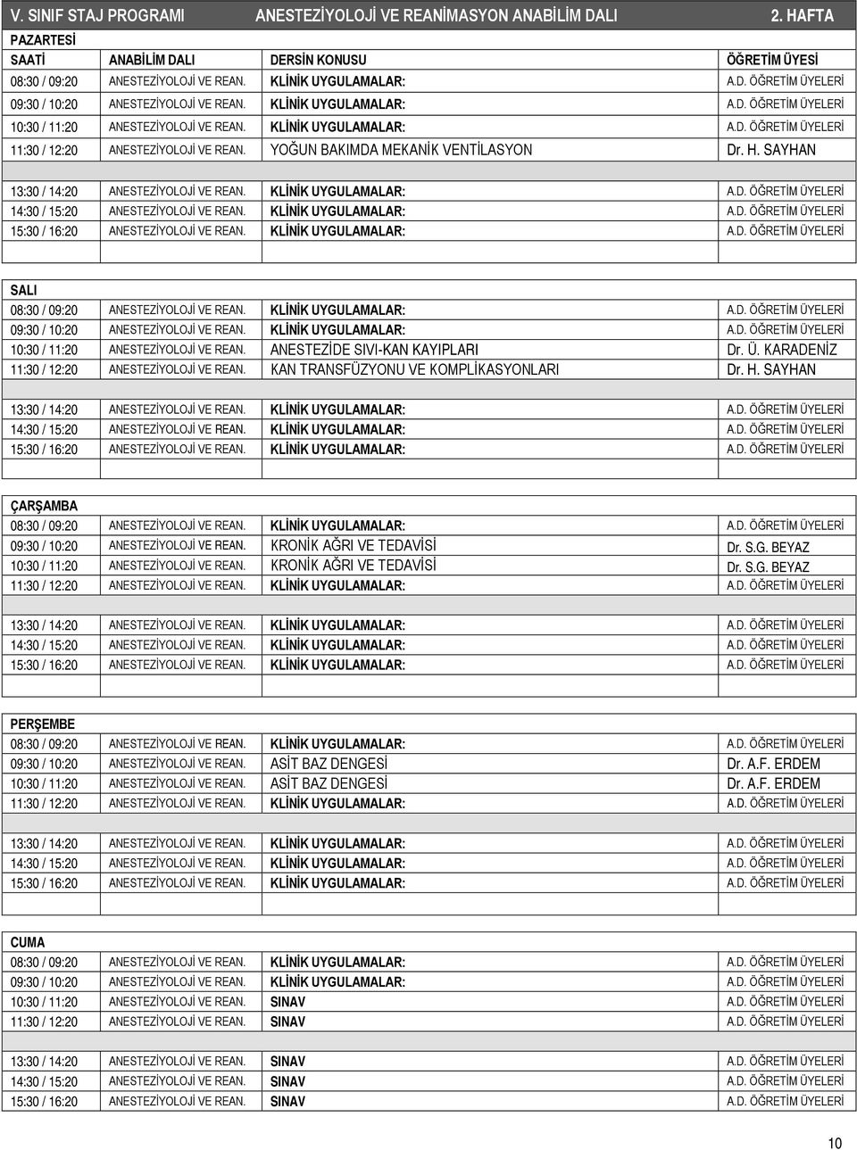 SAYHAN 13:30 / 14:20 ANESTEZİYOLOJİ VE REAN. KLİNİK UYGULAMALAR: A.D. ÖĞRETİM ÜYELERİ 14:30 / 15:20 ANESTEZİYOLOJİ VE REAN. KLİNİK UYGULAMALAR: A.D. ÖĞRETİM ÜYELERİ 15:30 / 16:20 ANESTEZİYOLOJİ VE REAN.