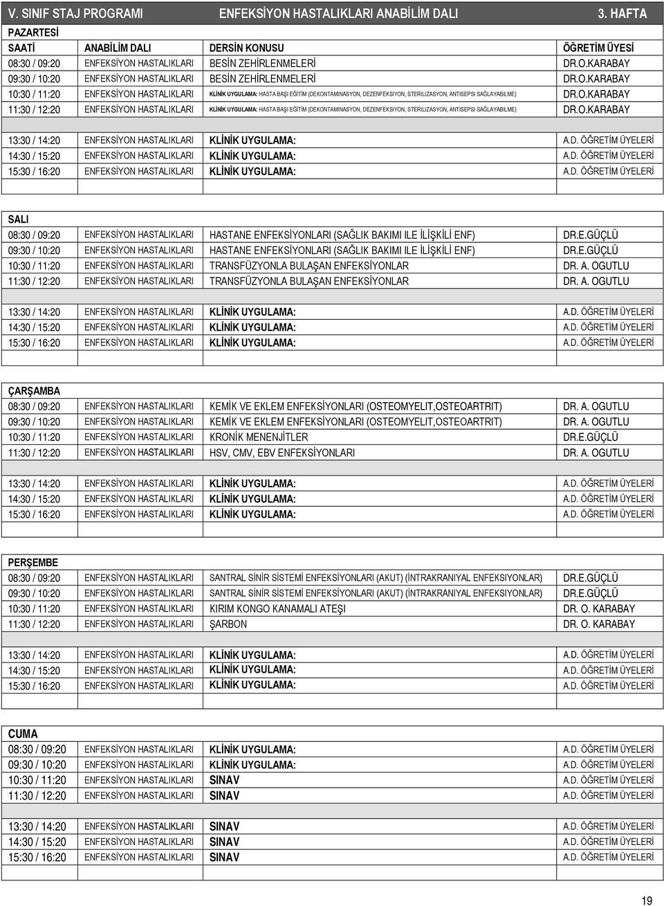 O.KARABAY 13:30 / 14:20 ENFEKSİYON HASTALIKLARI KLİNİK UYGULAMA: A.D. ÖĞRETİM ÜYELERİ 14:30 / 15:20 ENFEKSİYON HASTALIKLARI KLİNİK UYGULAMA: A.D. ÖĞRETİM ÜYELERİ 15:30 / 16:20 ENFEKSİYON HASTALIKLARI KLİNİK UYGULAMA: A.