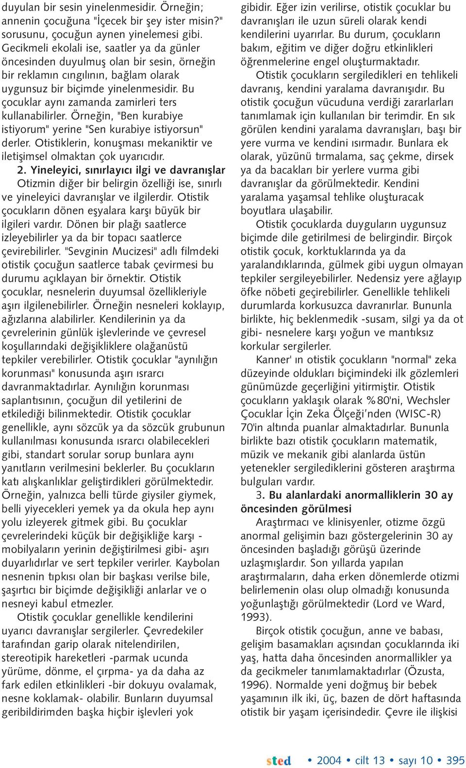 Bu çocuklar ayný zamanda zamirleri ters kullanabilirler. Örneðin, "Ben kurabiye istiyorum" yerine "Sen kurabiye istiyorsun" derler.