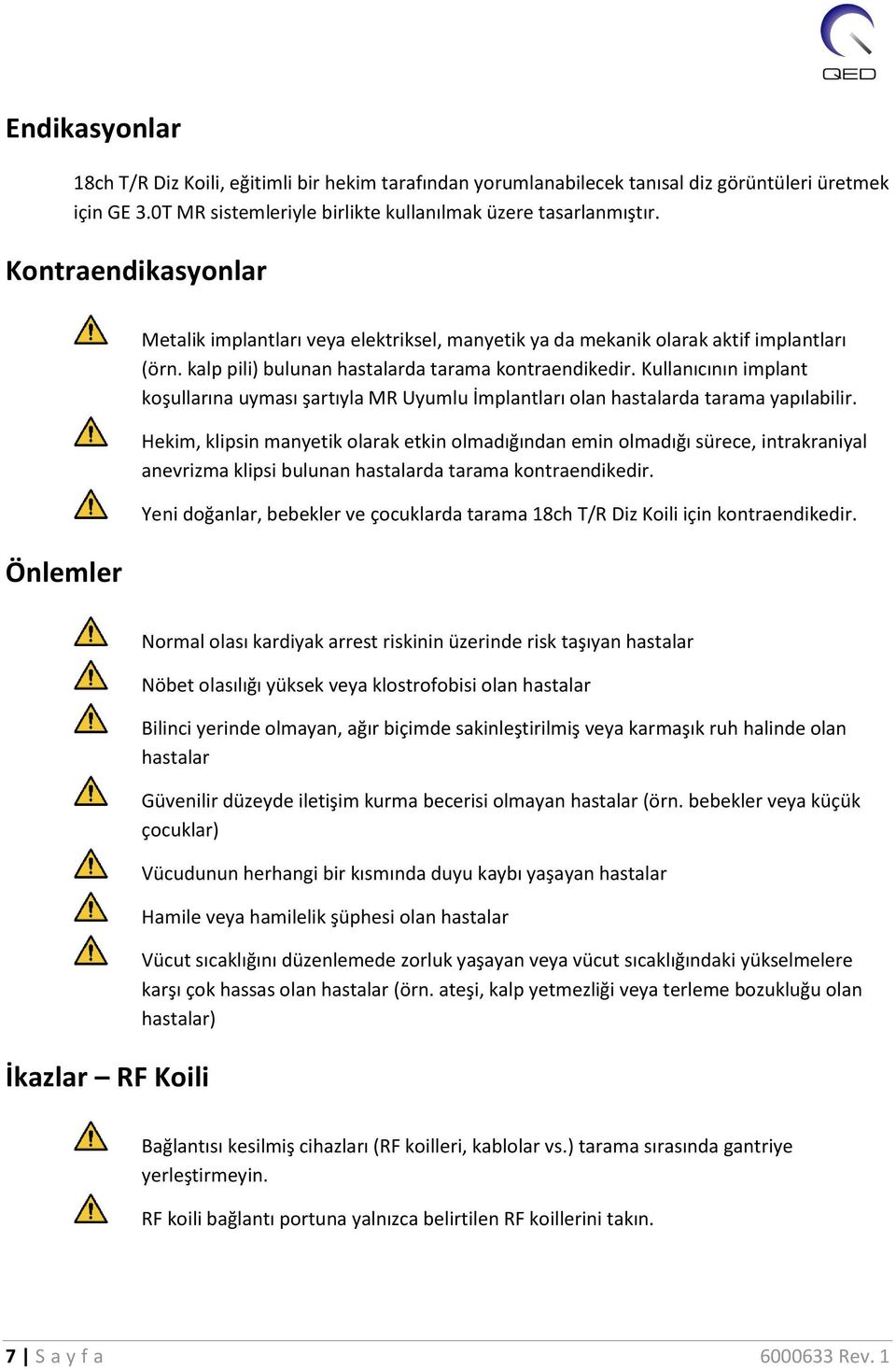 Kullanıcının implant koşullarına uyması şartıyla MR Uyumlu İmplantları olan hastalarda tarama yapılabilir.