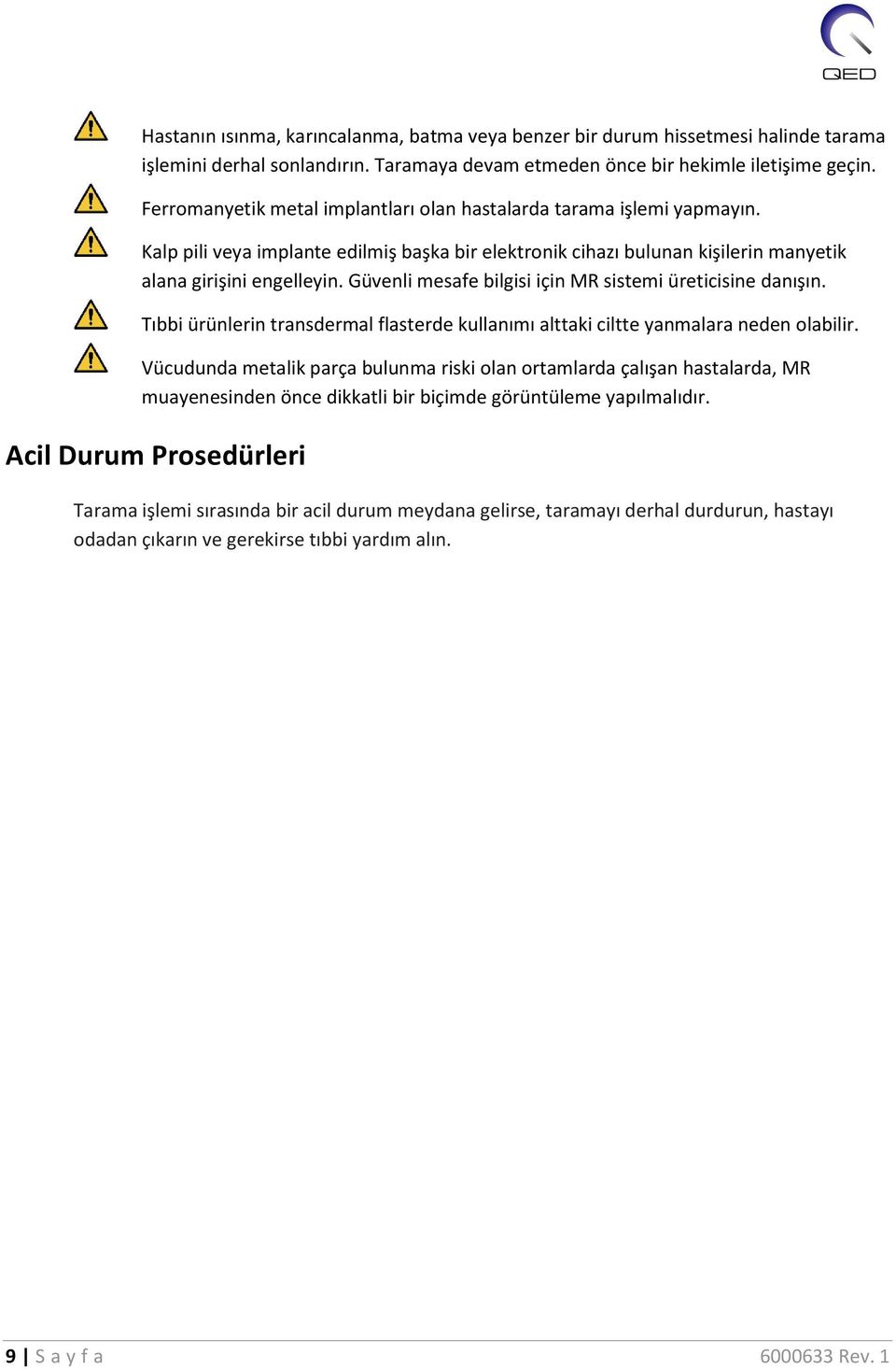 Güvenli mesafe bilgisi için MR sistemi üreticisine danışın. Tıbbi ürünlerin transdermal flasterde kullanımı alttaki ciltte yanmalara neden olabilir.