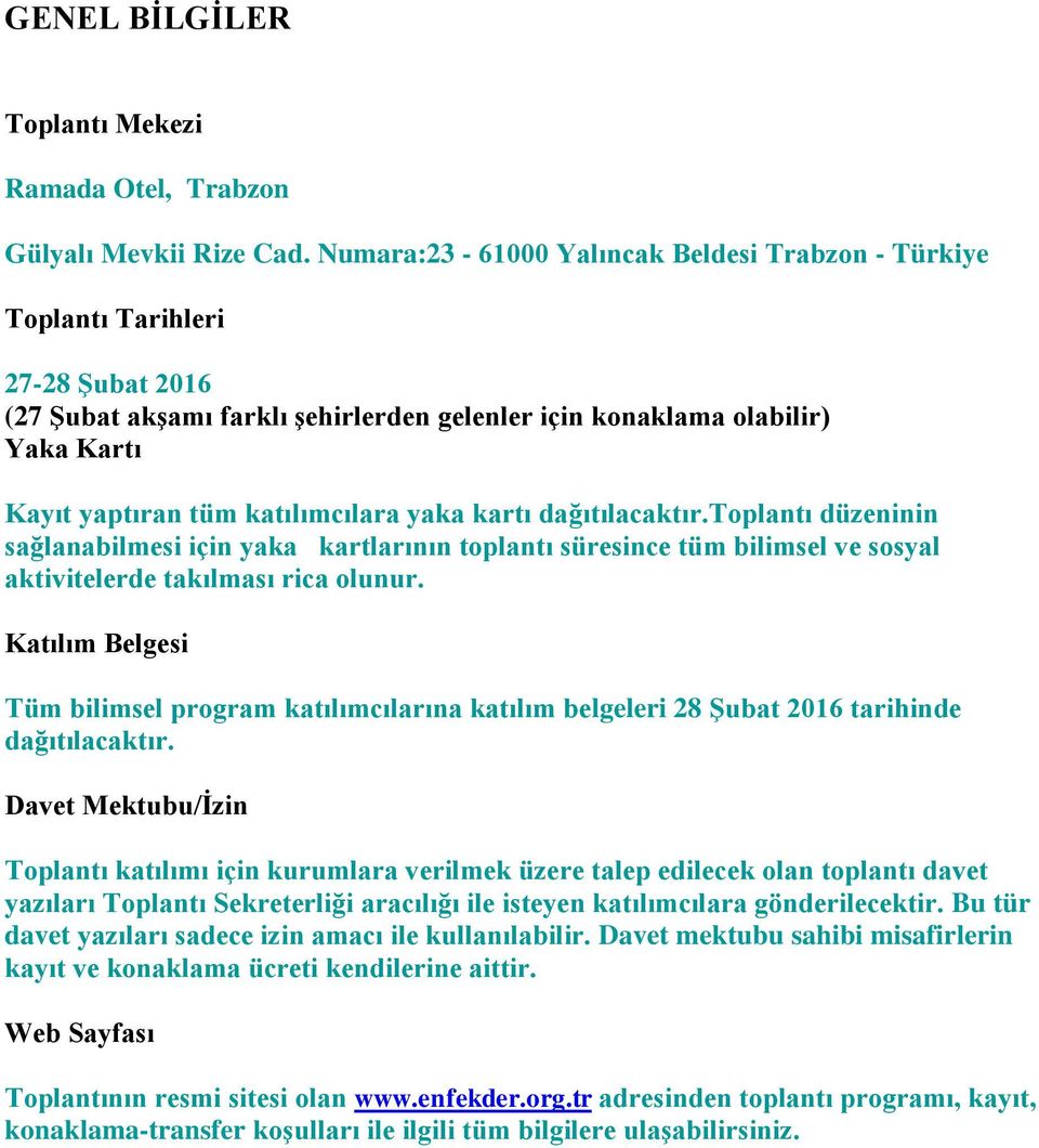 katılımcılara yaka kartı dağıtılacaktır.toplantı düzeninin sağlanabilmesi için yaka kartlarının toplantı süresince tüm bilimsel ve sosyal aktivitelerde takılması rica olunur.