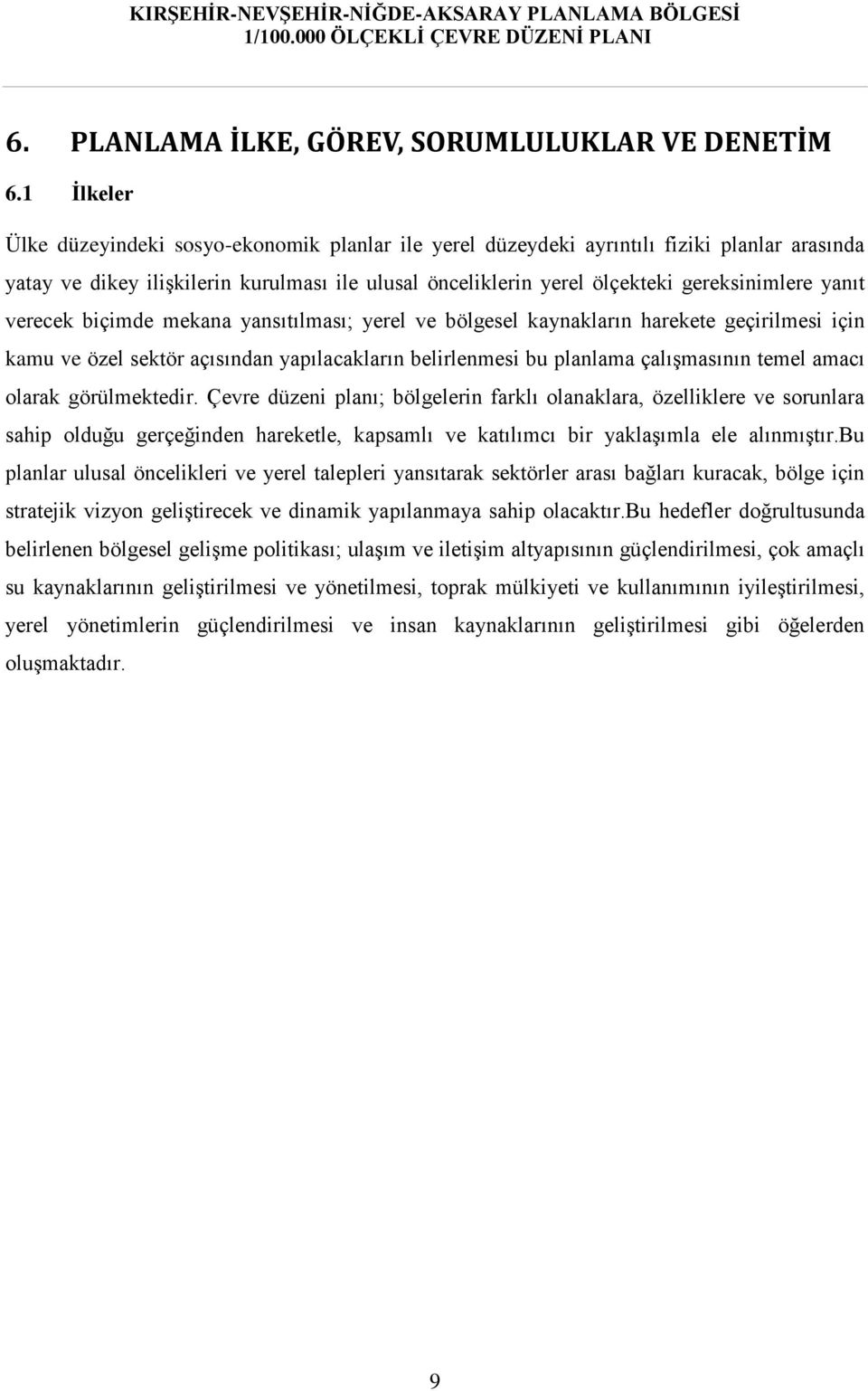 yanıt verecek biçimde mekana yansıtılması; yerel ve bölgesel kaynakların harekete geçirilmesi için kamu ve özel sektör açısından yapılacakların belirlenmesi bu planlama çalışmasının temel amacı