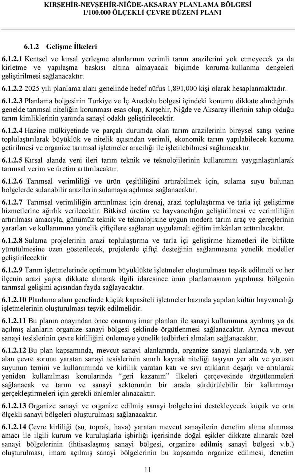 1 Kentsel ve kırsal yerleşme alanlarının verimli tarım arazilerini yok etmeyecek ya da kirletme ve yapılaşma baskısı altına almayacak biçimde koruma-kullanma dengeleri geliştirilmesi sağlanacaktır. 6.