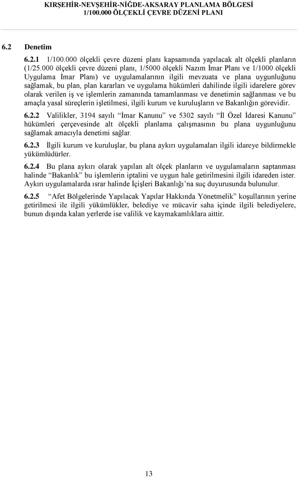 uygulama hükümleri dahilinde ilgili idarelere görev olarak verilen iş ve işlemlerin zamanında tamamlanması ve denetimin sağlanması ve bu amaçla yasal süreçlerin işletilmesi, ilgili kurum ve