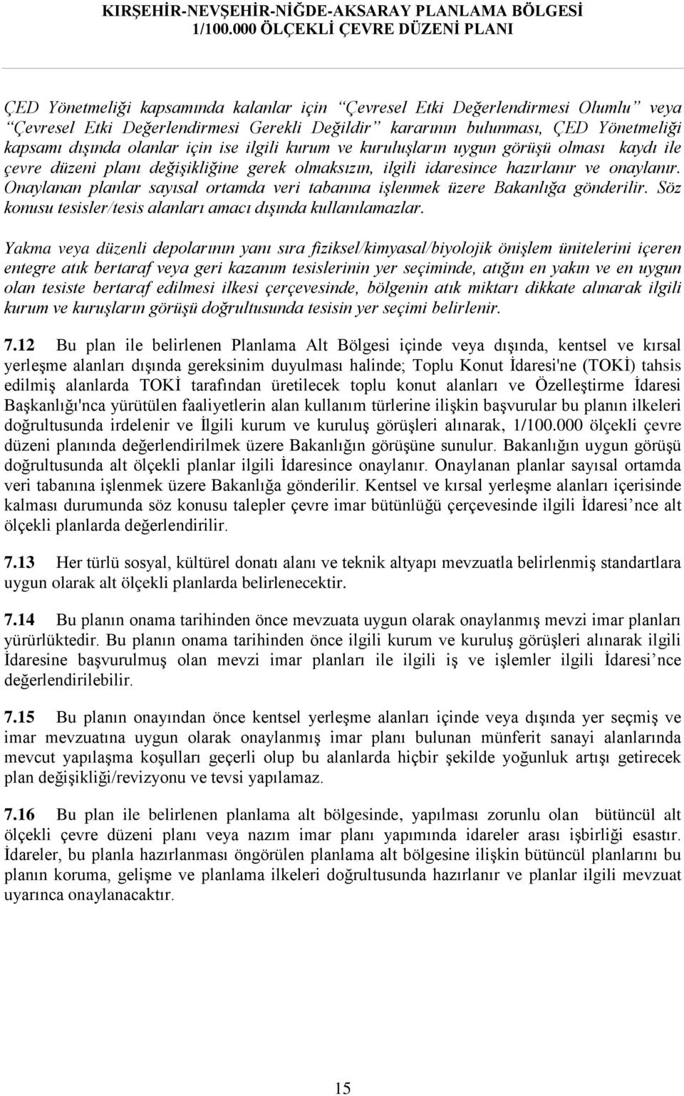 Onaylanan planlar sayısal ortamda veri tabanına işlenmek üzere Bakanlığa gönderilir. Söz konusu tesisler/tesis alanları amacı dışında kullanılamazlar.