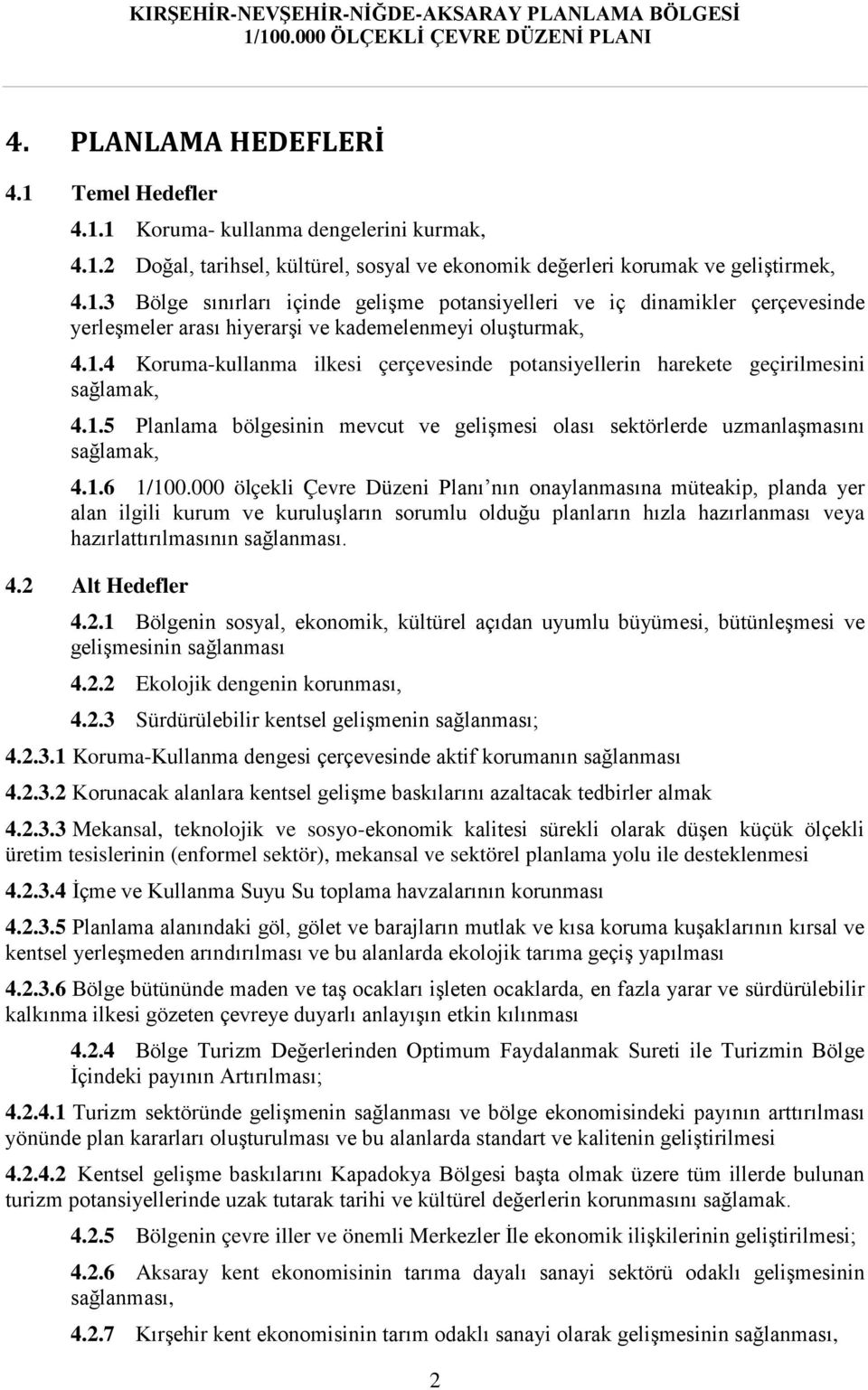 000 ölçekli Çevre Düzeni Planı nın onaylanmasına müteakip, planda yer alan ilgili kurum ve kuruluşların sorumlu olduğu planların hızla hazırlanması veya hazırlattırılmasının sağlanması. 4.