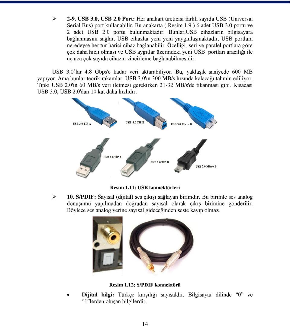 Özelliği, seri ve paralel portlara göre çok daha hızlı olması ve USB aygıtlar üzerindeki yeni USB portları aracılığı ile uç uca çok sayıda cihazın zincirleme bağlanabilmesidir. USB 3.0 lar 4.