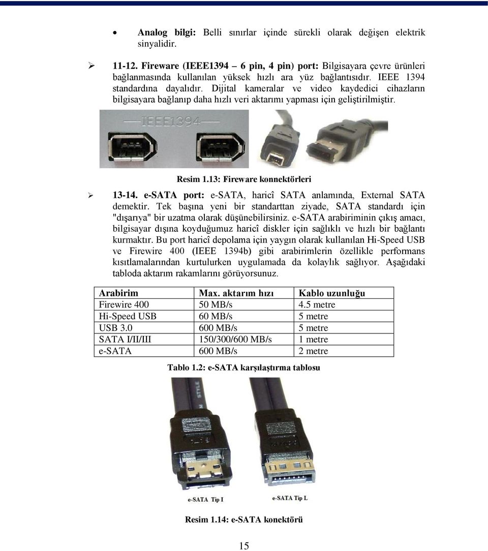 Dijital kameralar ve video kaydedici cihazların bilgisayara bağlanıp daha hızlı veri aktarımı yapması için geliģtirilmiģtir. Resim 1.13: Fireware konnektörleri 13-14.