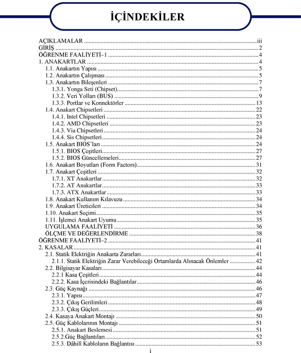 .. 24 1.5. Anakart BIOS ları... 24 1.5.1. BIOS ÇeĢitleri... 27 1.5.2. BIOS Güncellemeleri... 27 1.6. Anakart Boyutları (Form Factors)... 31 1.7. Anakart ÇeĢitleri... 32 1.7.1. XT Anakartlar... 32 1.7.2. AT Anakartlar.