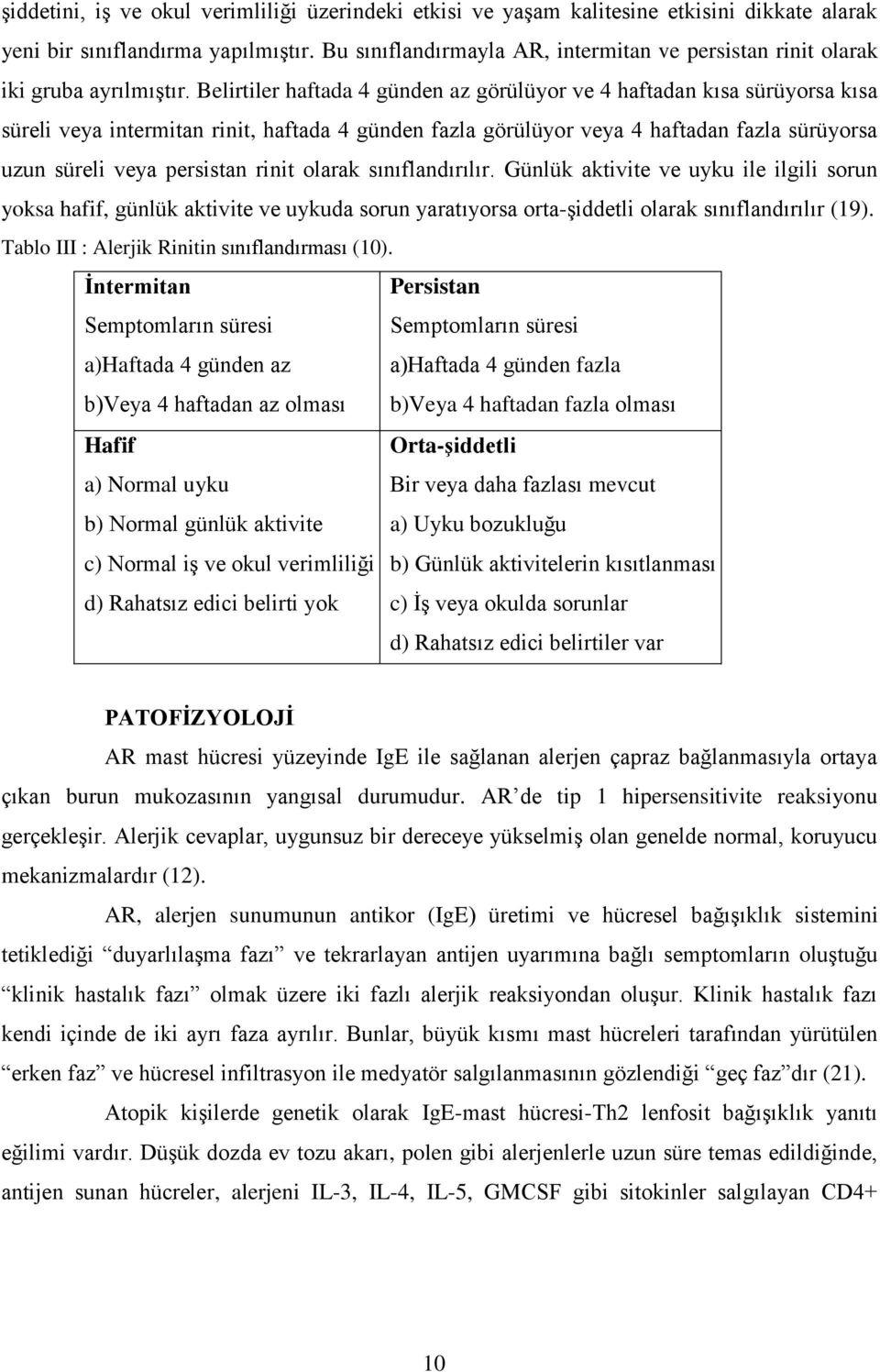 Belirtiler haftada 4 günden az görülüyor ve 4 haftadan kısa sürüyorsa kısa süreli veya intermitan rinit, haftada 4 günden fazla görülüyor veya 4 haftadan fazla sürüyorsa uzun süreli veya persistan