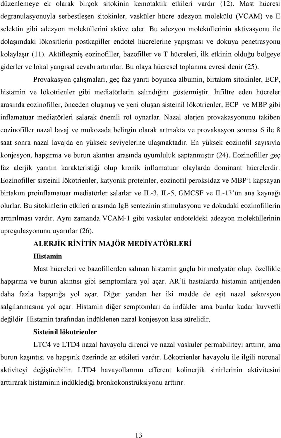 Bu adezyon moleküllerinin aktivasyonu ile dolaģımdaki lökositlerin postkapiller endotel hücrelerine yapıģması ve dokuya penetrasyonu kolaylaģır (11).