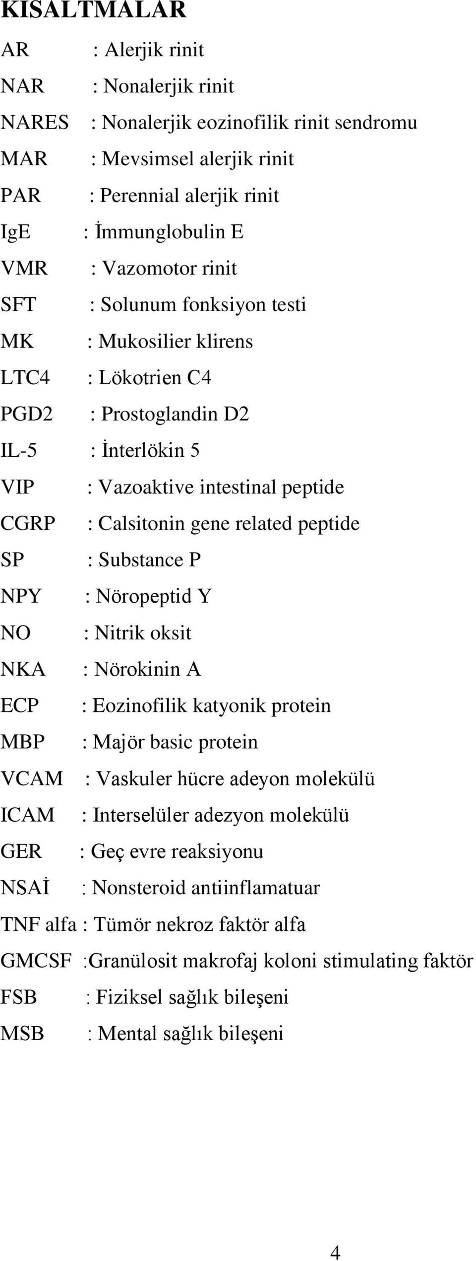 SP : Substance P NPY : Nöropeptid Y NO : Nitrik oksit NKA : Nörokinin A ECP : Eozinofilik katyonik protein MBP : Majör basic protein VCAM : Vaskuler hücre adeyon molekülü ICAM : Interselüler adezyon