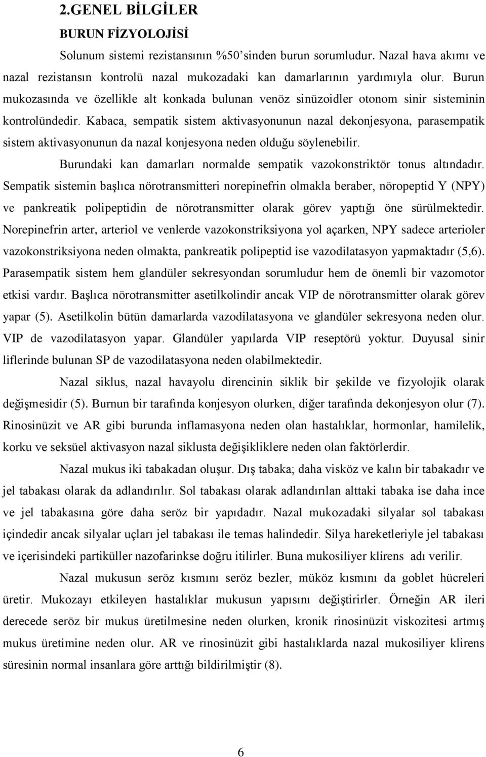 Kabaca, sempatik sistem aktivasyonunun nazal dekonjesyona, parasempatik sistem aktivasyonunun da nazal konjesyona neden olduğu söylenebilir.