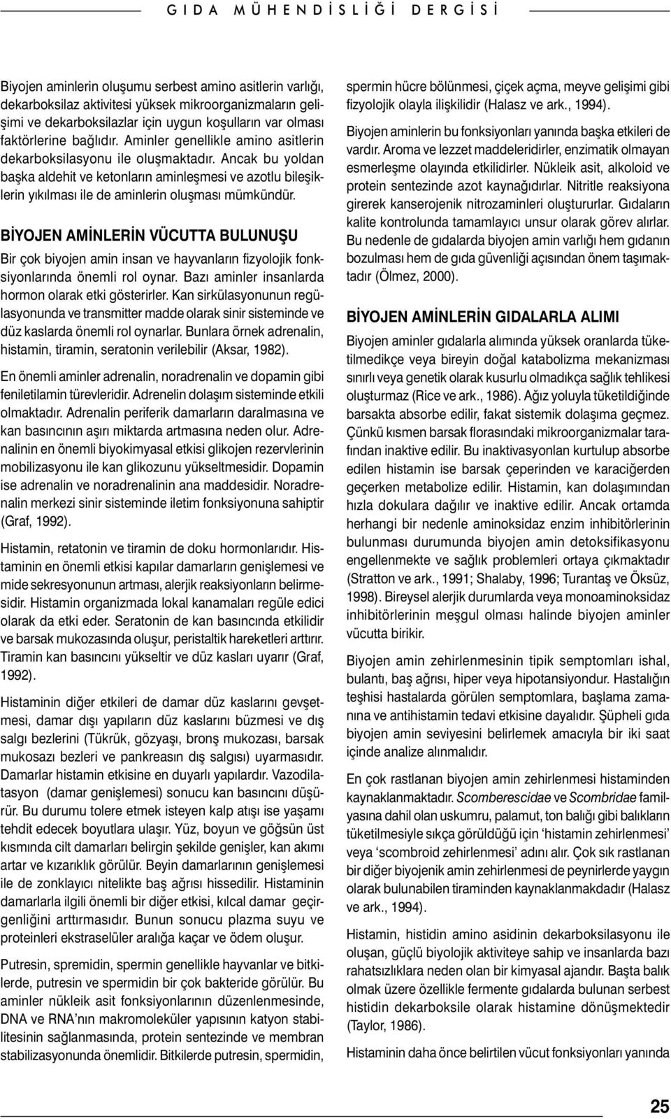 BİYOJEN AMİNLERİN VÜCUTTA BULUNUŞU Bir çok biyojen amin insan ve hayvanların fizyolojik fonksiyonlarında önemli rol oynar. Bazı aminler insanlarda hormon olarak etki gösterirler.