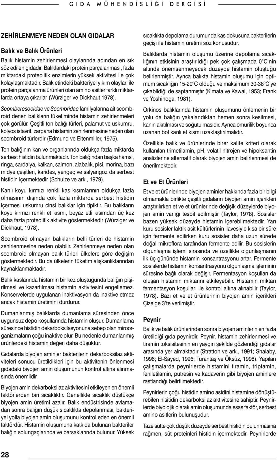 Balık etindeki bakteriyel yıkım olayları ile protein parçalanma ürünleri olan amino asitler farklı miktarlarda ortaya çıkarlar (Würziger ve Dickhaut,1978).