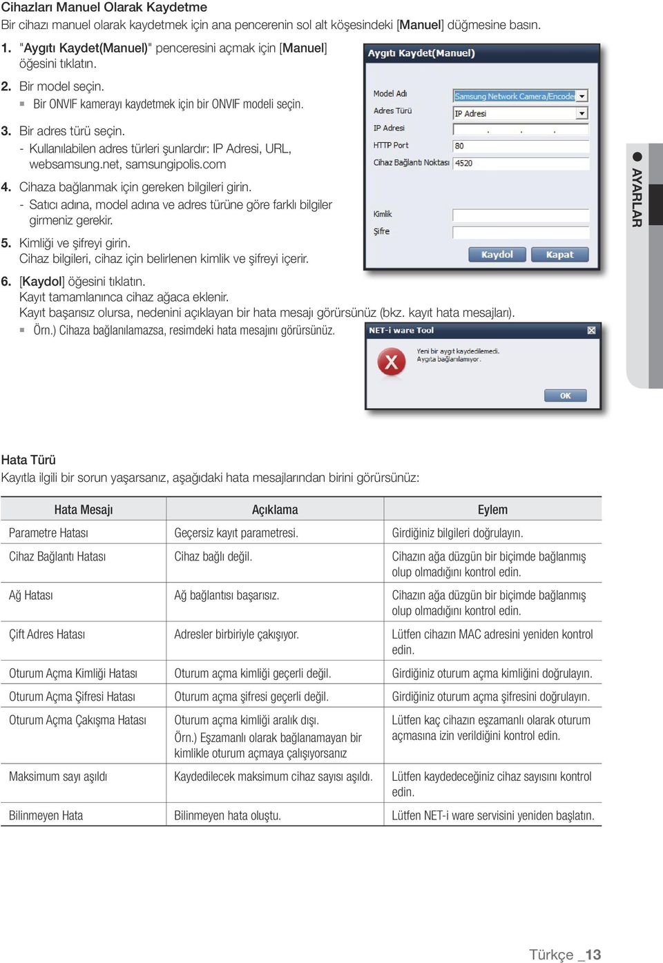 Kullanılabilen adres türleri şunlardır: IP Adresi, URL, websamsung.net, samsungipolis.com 4. Cihaza bağlanmak için gereken bilgileri girin.