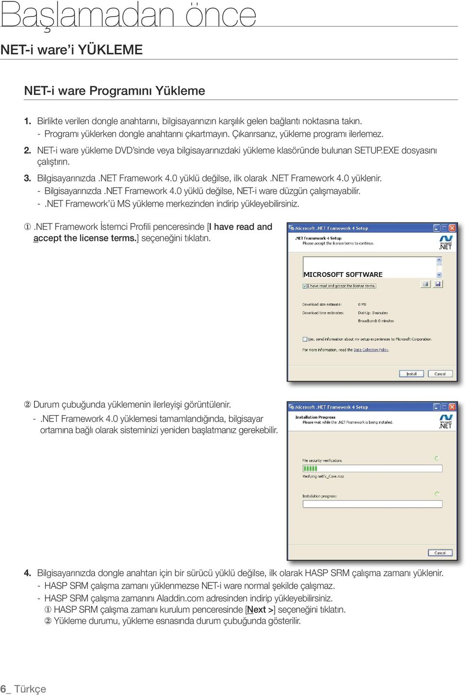 EXE dosyasını çalıştırın. 3. Bilgisayarınızda.NET Framework 4.0 yüklü değilse, ilk olarak.net Framework 4.0 yüklenir. Bilgisayarınızda.NET Framework 4.0 yüklü değilse, NET-i ware düzgün çalışmayabilir.