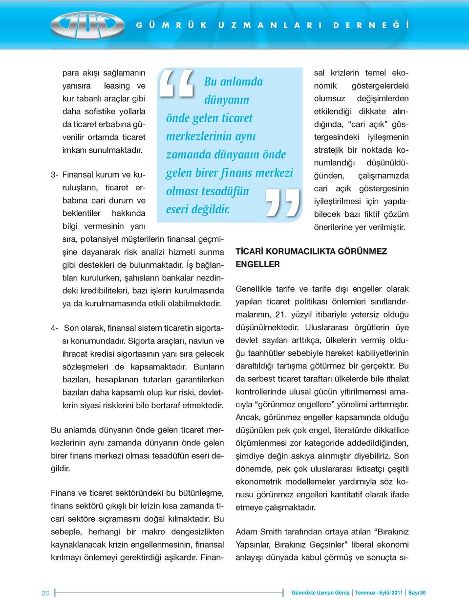 destekleri de bulunmaktadır. İş bağlantıları kurulurken, şahısların bankalar nezdindeki kredibiliteleri, bazı işlerin kurulmasında ya da kurulmamasında etkili olabilmektedir.