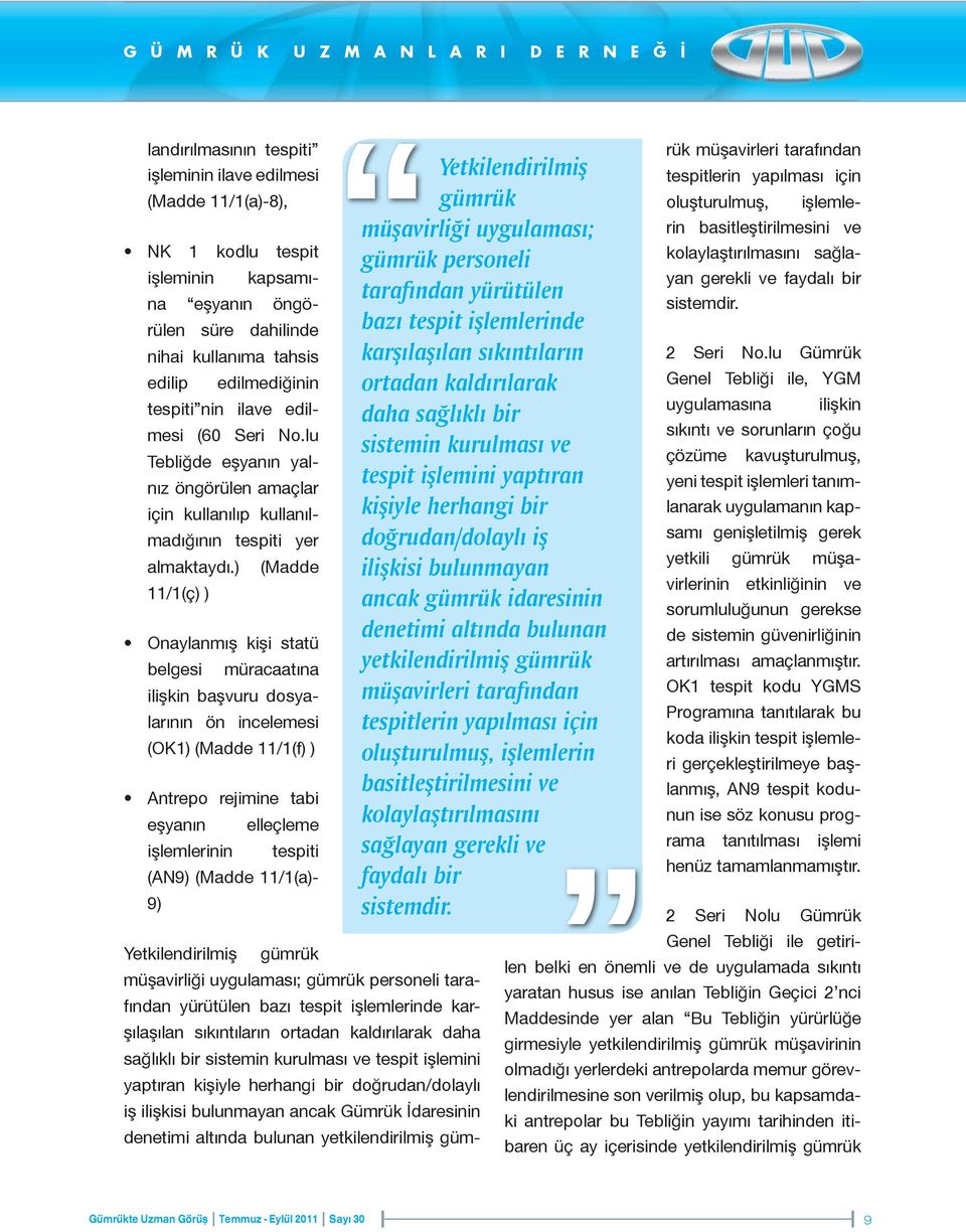 ) (Madde 11/1(ç) ) Onaylanmış kişi statü belgesi müracaatına ilişkin başvuru dosyalarının ön incelemesi (OK1) (Madde 11/1(f) ) Antrepo rejimine tabi eşyanın elleçleme işlemlerinin tespiti (AN9)